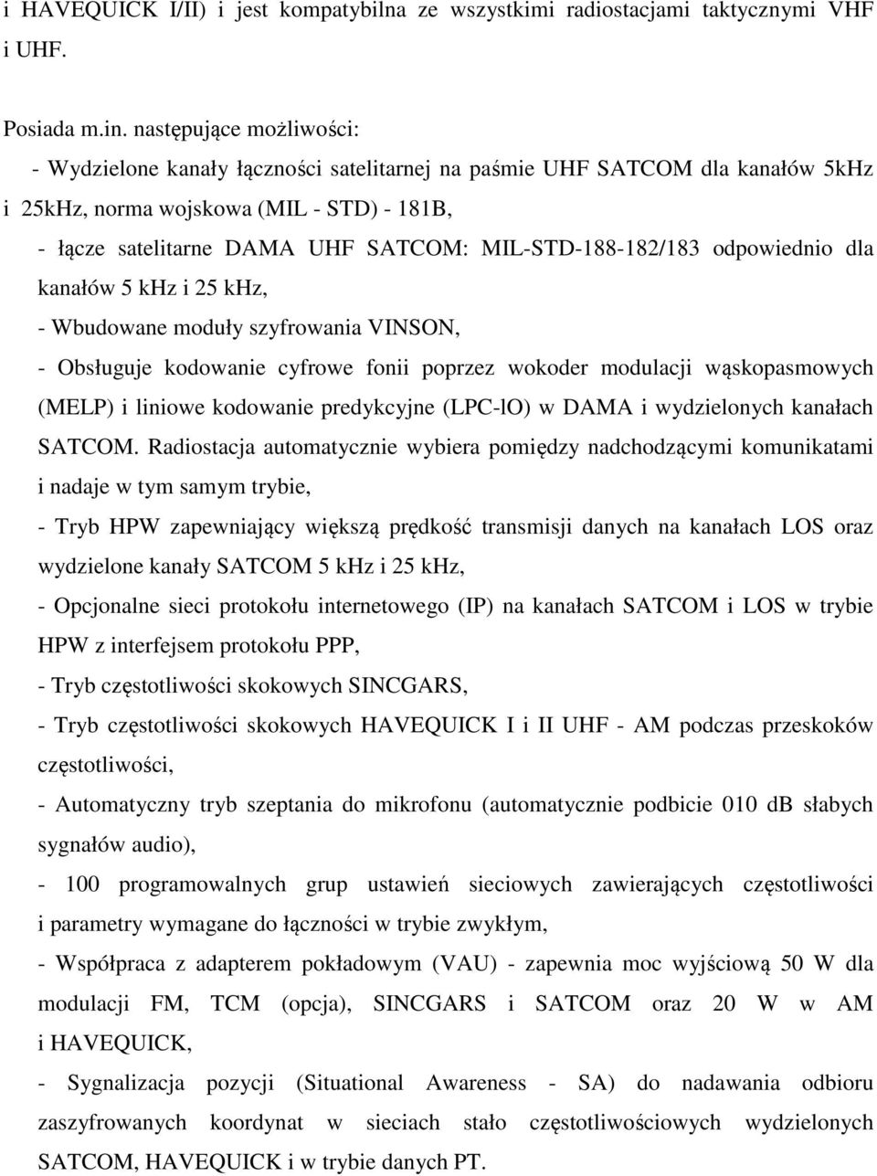 MIL-STD-188-182/183 odpowiednio dla kanałów 5 khz i 25 khz, - Wbudowane moduły szyfrowania VINSON, - Obsługuje kodowanie cyfrowe fonii poprzez wokoder modulacji wąskopasmowych (MELP) i liniowe