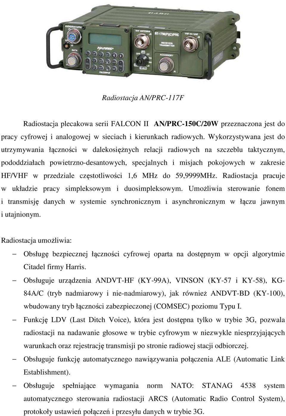 przedziale częstotliwości 1,6 MHz do 59,9999MHz. Radiostacja pracuje w układzie pracy simpleksowym i duosimpleksowym.