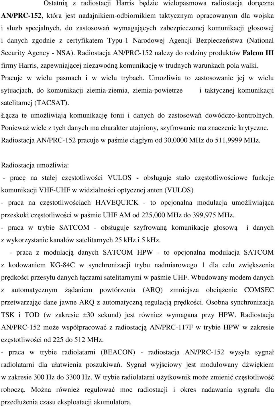 Radiostacja AN/PRC-152 należy do rodziny produktów Falcon III firmy Harris, zapewniającej niezawodną komunikację w trudnych warunkach pola walki. Pracuje w wielu pasmach i w wielu trybach.