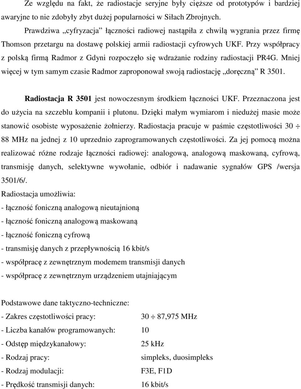 Przy współpracy z polską firmą Radmor z Gdyni rozpoczęło się wdrażanie rodziny radiostacji PR4G. Mniej więcej w tym samym czasie Radmor zaproponował swoją radiostację doręczną R 3501.