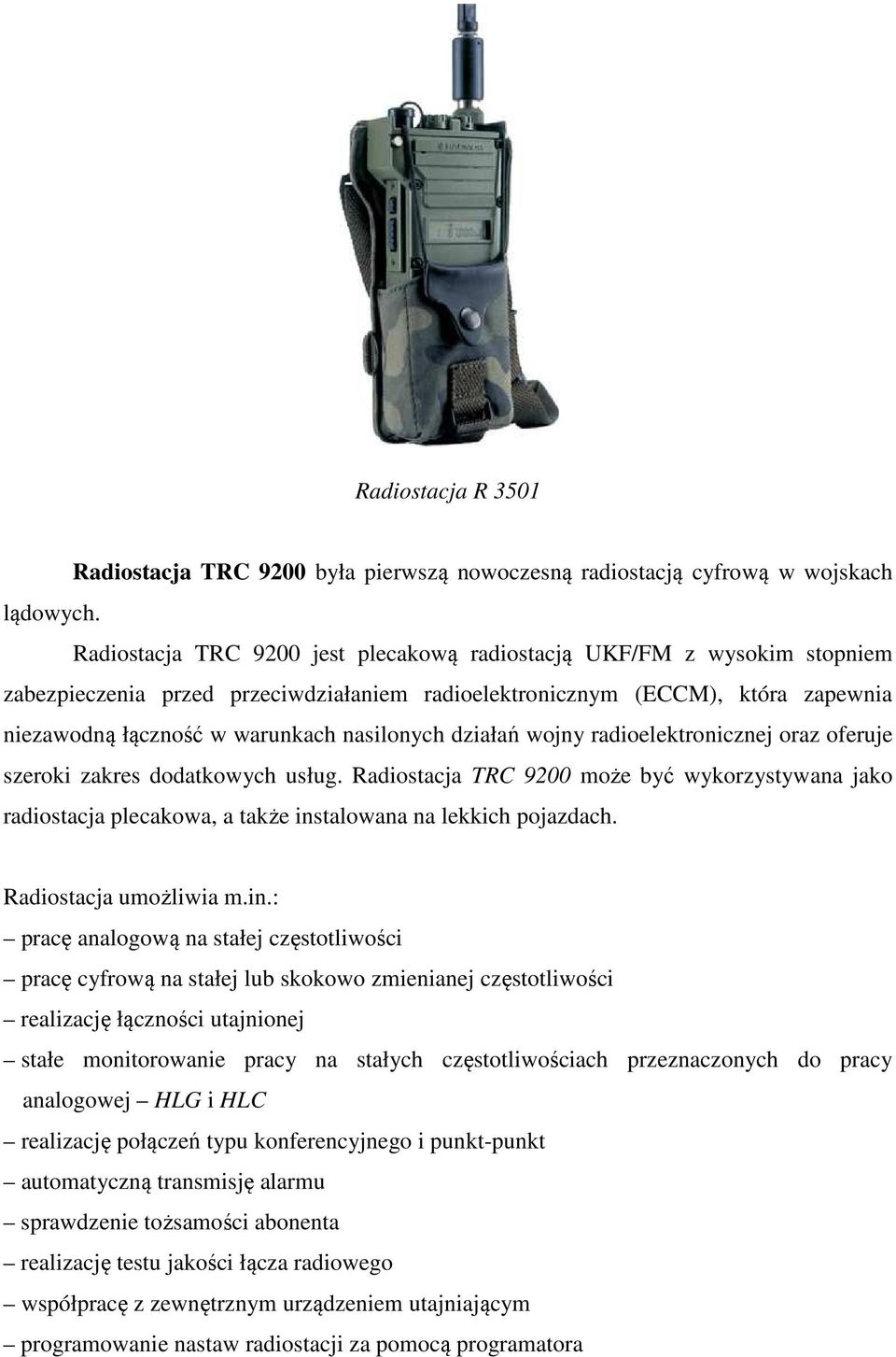 działań wojny radioelektronicznej oraz oferuje szeroki zakres dodatkowych usług. Radiostacja TRC 9200 może być wykorzystywana jako radiostacja plecakowa, a także instalowana na lekkich pojazdach.