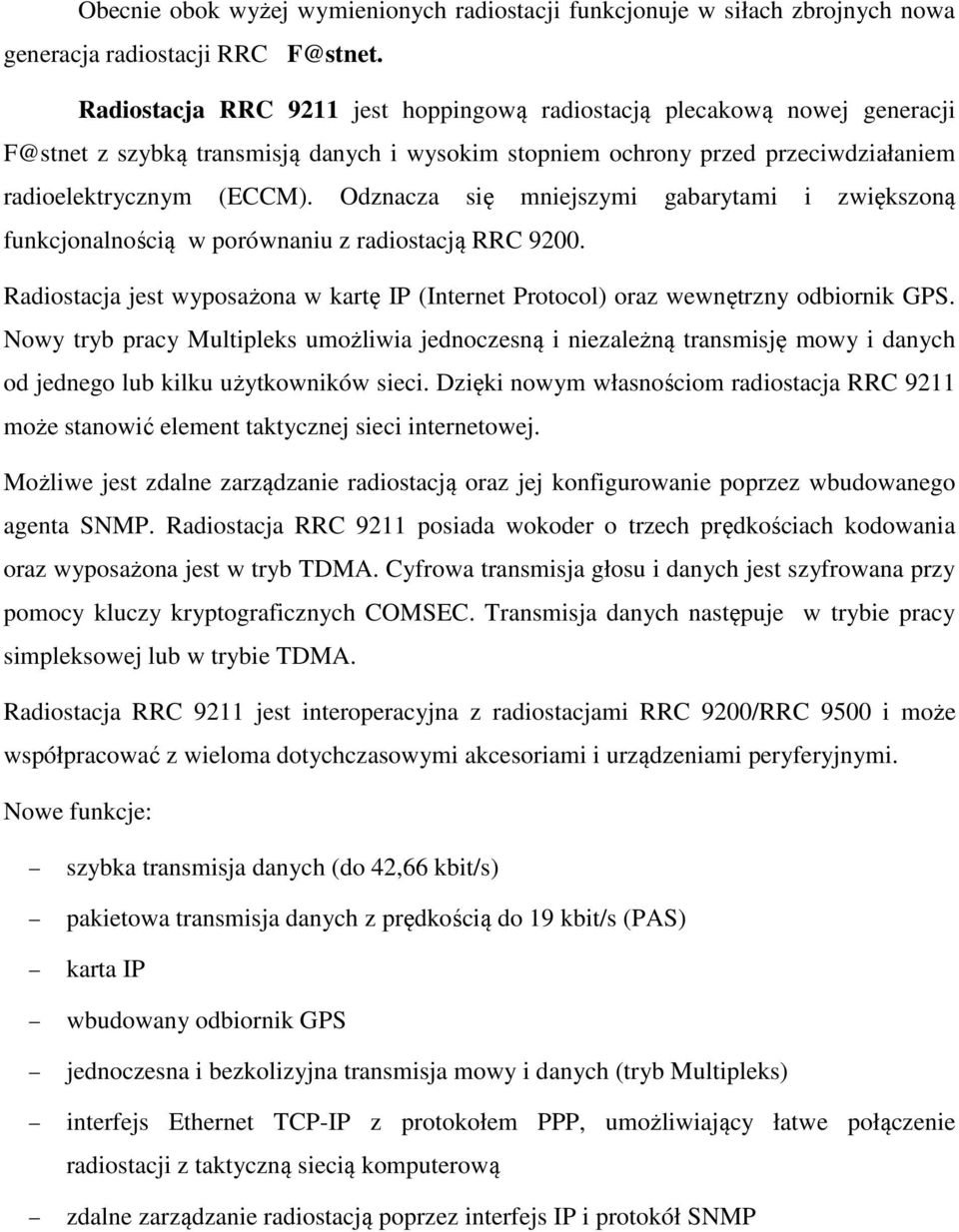 Odznacza się mniejszymi gabarytami i zwiększoną funkcjonalnością w porównaniu z radiostacją RRC 9200. Radiostacja jest wyposażona w kartę IP (Internet Protocol) oraz wewnętrzny odbiornik GPS.