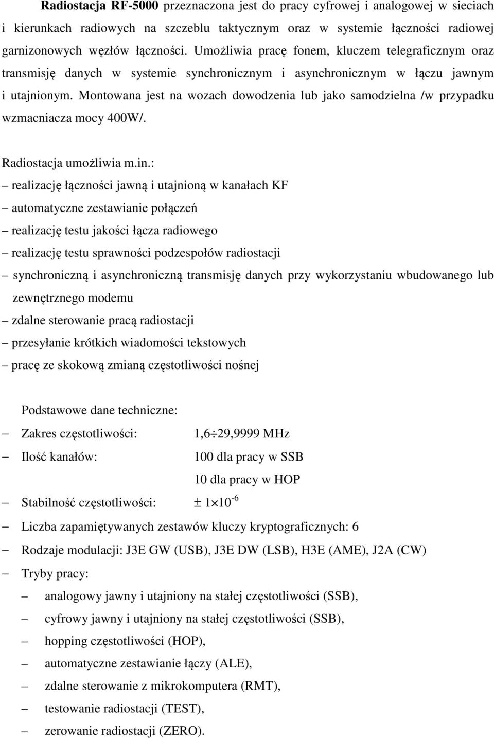 Montowana jest na wozach dowodzenia lub jako samodzielna /w przypadku wzmacniacza mocy 400W/. Radiostacja umożliwia m.in.