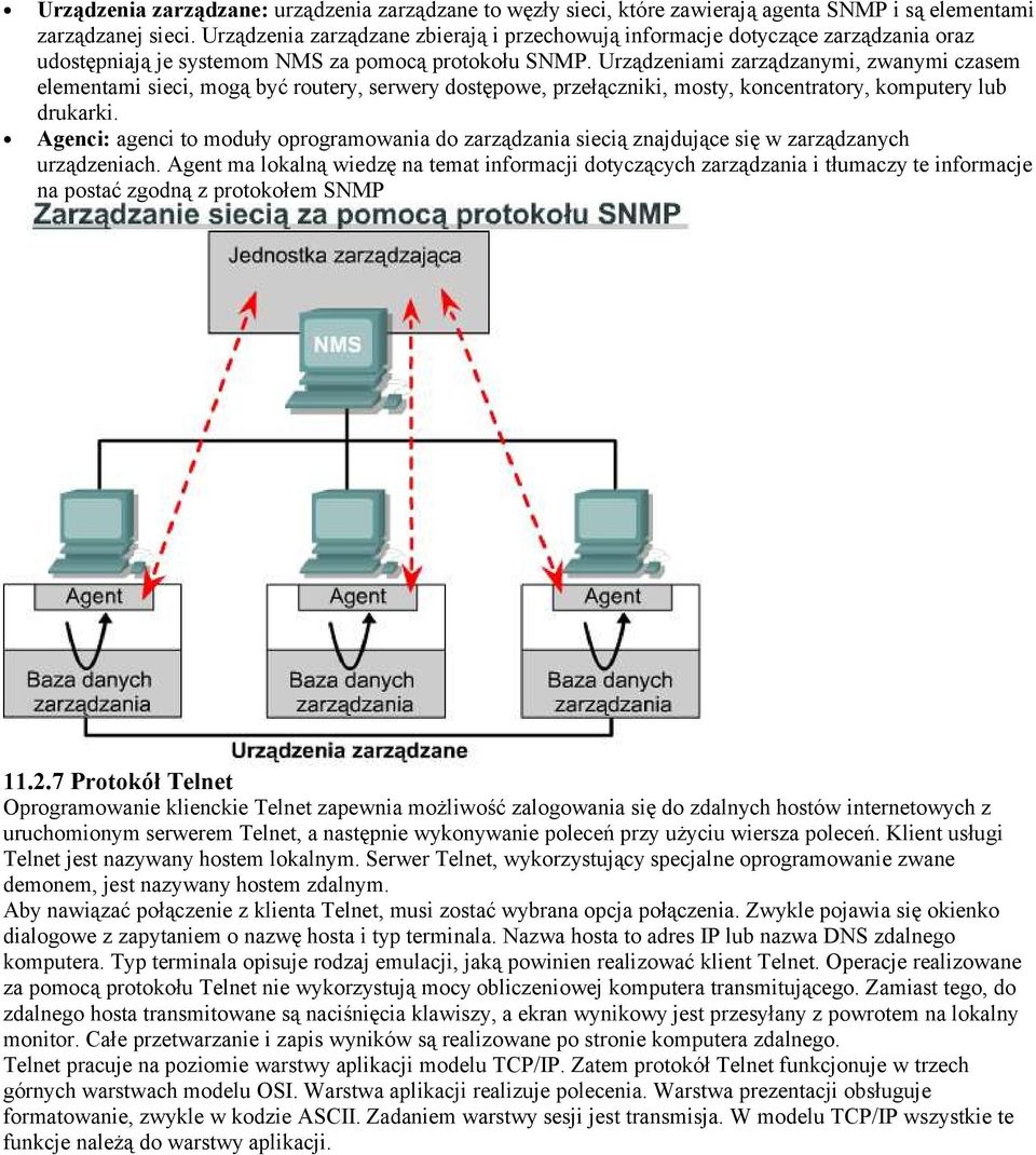 Urządzeniami zarządzanymi, zwanymi czasem elementami sieci, mogą być routery, serwery dostępowe, przełączniki, mosty, koncentratory, komputery lub drukarki.