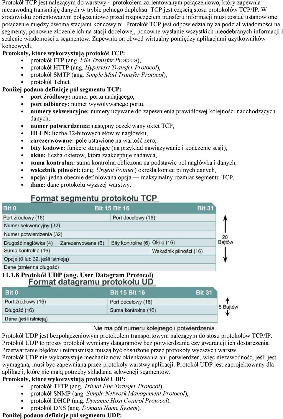 Protokół TCP jest odpowiedzialny za podział wiadomości na segmenty, ponowne złożenie ich na stacji docelowej, ponowne wysłanie wszystkich nieodebranych informacji i scalenie wiadomości z segmentów.