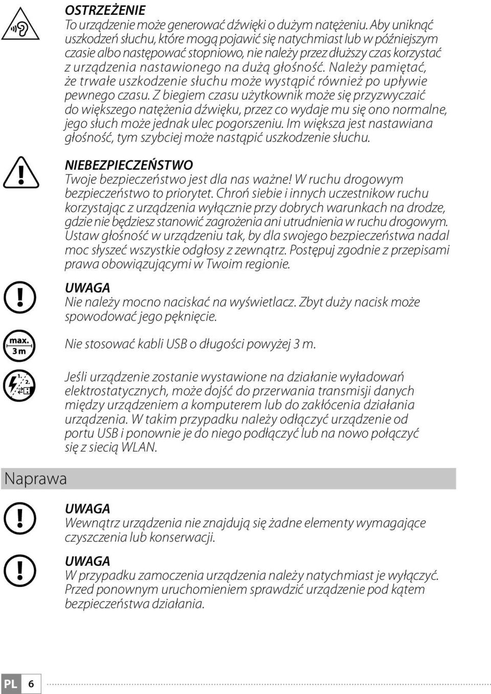 Należy pamiętać, że trwałe uszkodzenie słuchu może wystąpić również po upływie pewnego czasu.