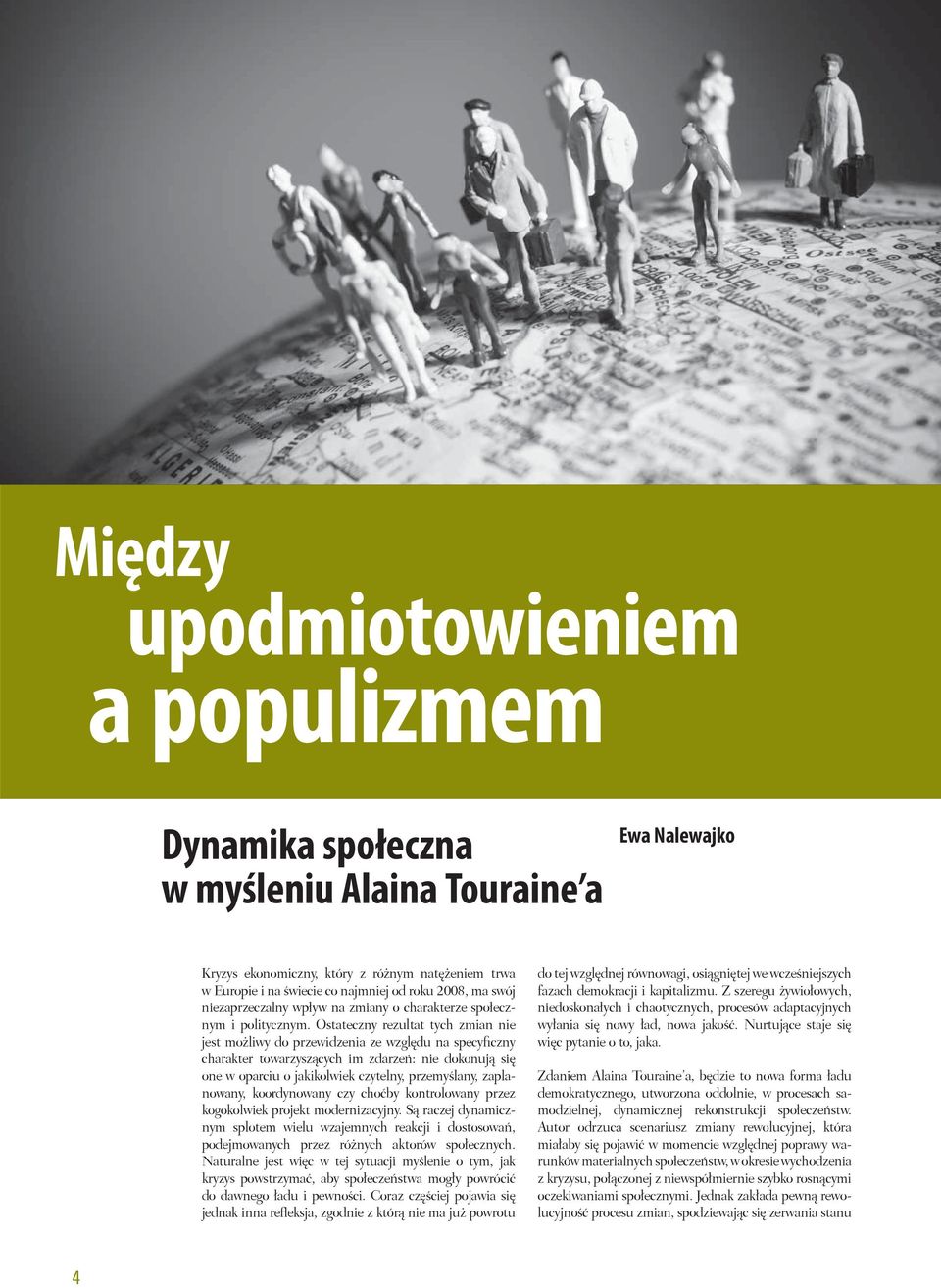 Ostateczny rezultat tych zmian nie jest możliwy do przewidzenia ze względu na specyficzny charakter towarzyszących im zdarzeń: nie dokonują się one w oparciu o jakikolwiek czytelny, przemyślany,