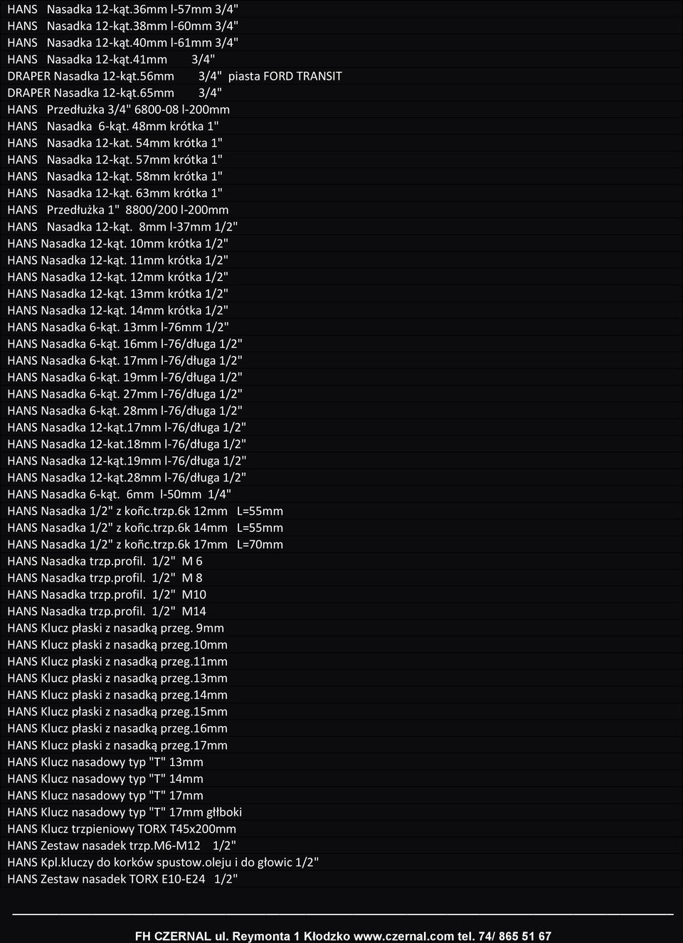 57mm krótka 1" HANS Nasadka 12-kąt. 58mm krótka 1" HANS Nasadka 12-kąt. 63mm krótka 1" HANS Przedłużka 1" 8800/200 l-200mm HANS Nasadka 12-kąt. 8mm l-37mm 1/2" HANS Nasadka 12-kąt.