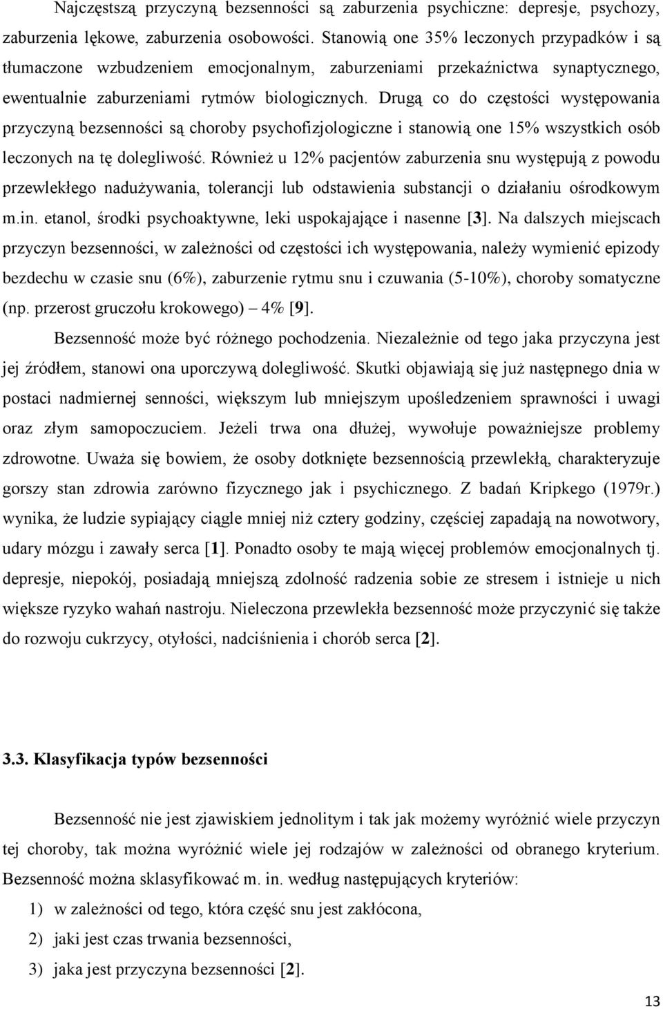 Drugą co do częstości występowania przyczyną bezsenności są choroby psychofizjologiczne i stanowią one 15% wszystkich osób leczonych na tę dolegliwość.