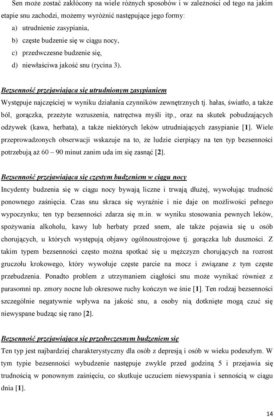 hałas, światło, a także ból, gorączka, przeżyte wzruszenia, natręctwa myśli itp., oraz na skutek pobudzających odżywek (kawa, herbata), a także niektórych leków utrudniających zasypianie [1].