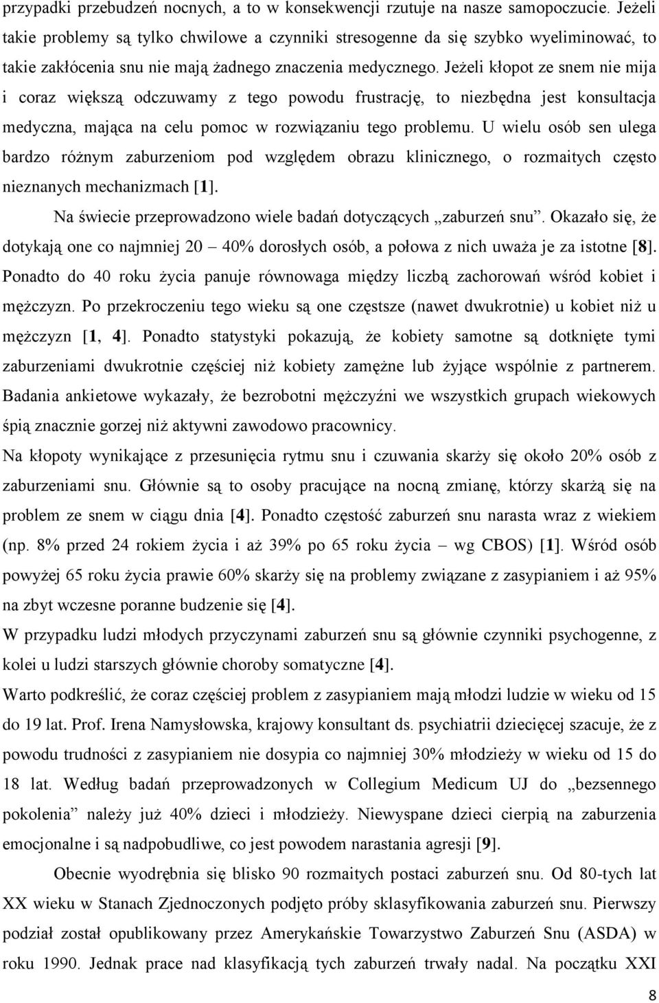 Jeżeli kłopot ze snem nie mija i coraz większą odczuwamy z tego powodu frustrację, to niezbędna jest konsultacja medyczna, mająca na celu pomoc w rozwiązaniu tego problemu.