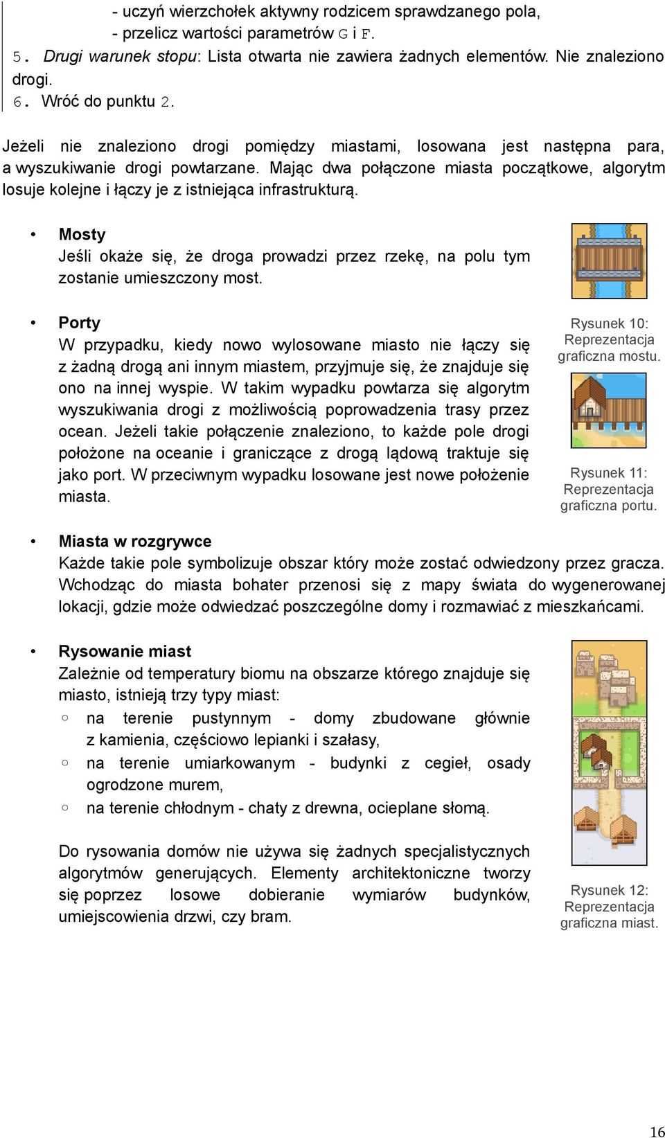 Mając dwa połączone miasta początkowe, algorytm losuje kolejne i łączy je z istniejąca infrastrukturą. Mosty Jeśli okaże się, że droga prowadzi przez rzekę, na polu tym zostanie umieszczony most.