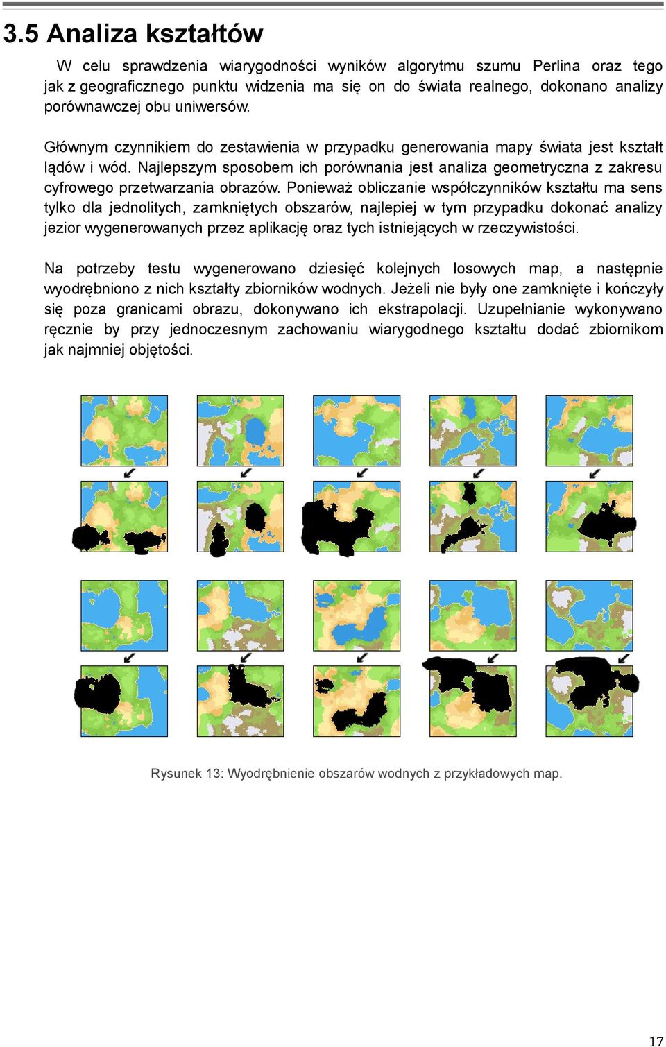 Najlepszym sposobem ich porównania jest analiza geometryczna z zakresu cyfrowego przetwarzania obrazów.