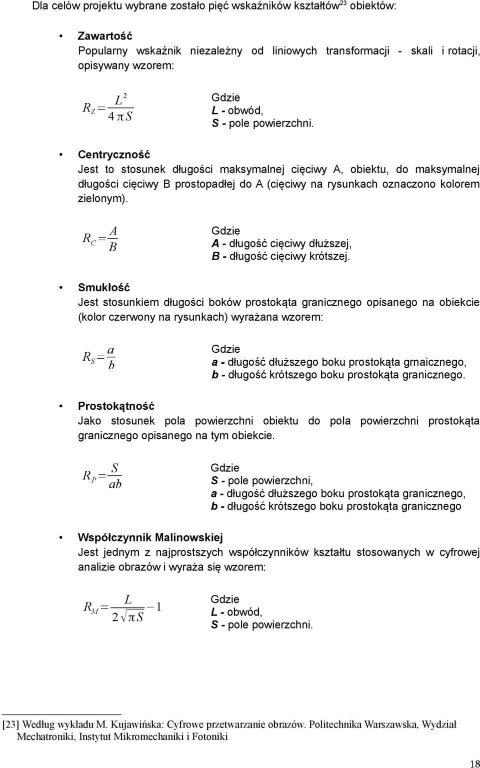 Centryczność Jest to stosunek długości maksymalnej cięciwy A, obiektu, do maksymalnej długości cięciwy B prostopadłej do A (cięciwy na rysunkach oznaczono kolorem zielonym).