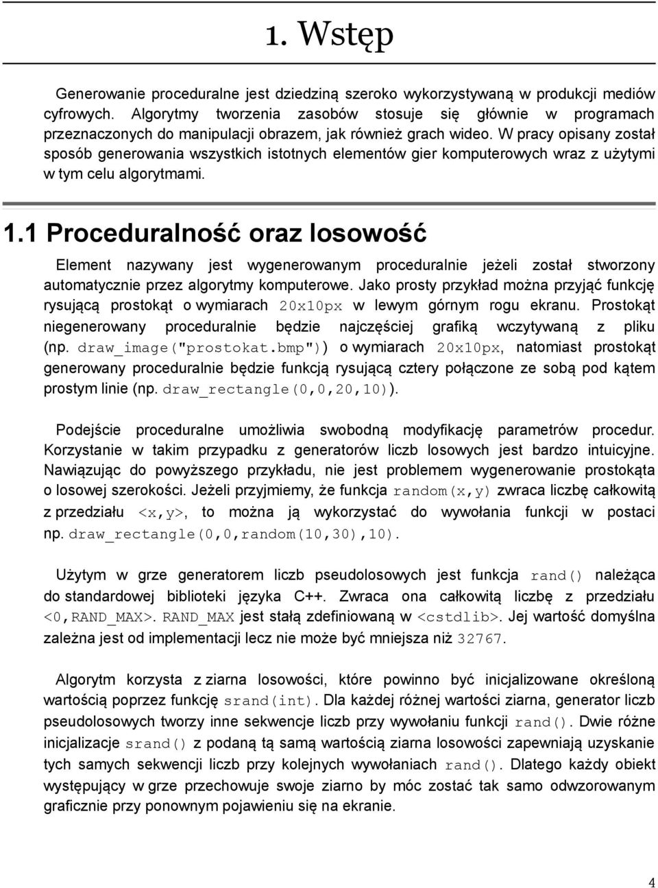 W pracy opisany został sposób generowania wszystkich istotnych elementów gier komputerowych wraz z użytymi w tym celu algorytmami. 1.