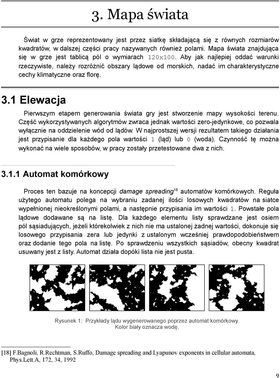 Aby jak najlepiej oddać warunki rzeczywiste, należy rozróżnić obszary lądowe od morskich, nadać im charakterystyczne cechy klimatyczne oraz florę. 3.