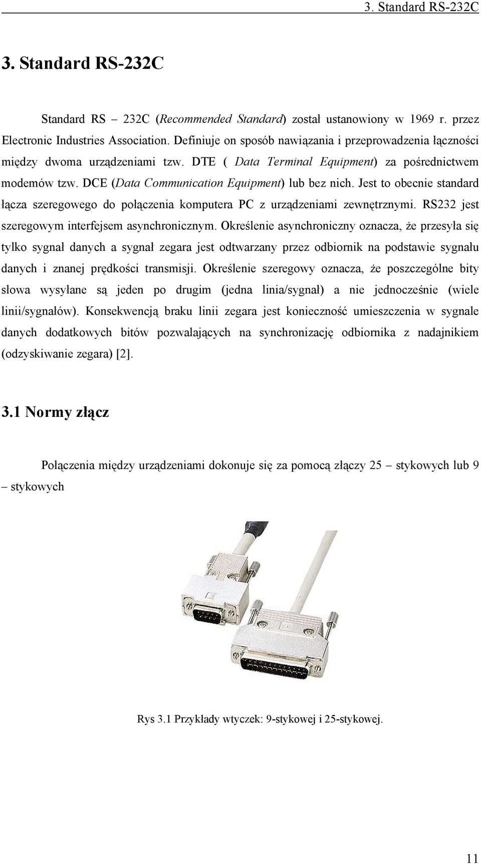 Jest to obecnie standard łącza szeregowego do połączenia komputera PC z urządzeniami zewnętrznymi. RS232 jest szeregowym interfejsem asynchronicznym.