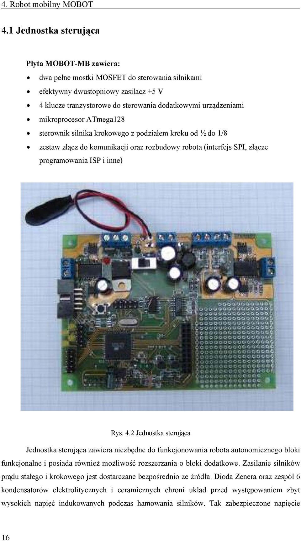 mikroprocesor ATmega128 sterownik silnika krokowego z podziałem kroku od ½ do 1/8 zestaw złącz do komunikacji oraz rozbudowy robota (interfejs SPI, złącze programowania ISP i inne) Rys. 4.