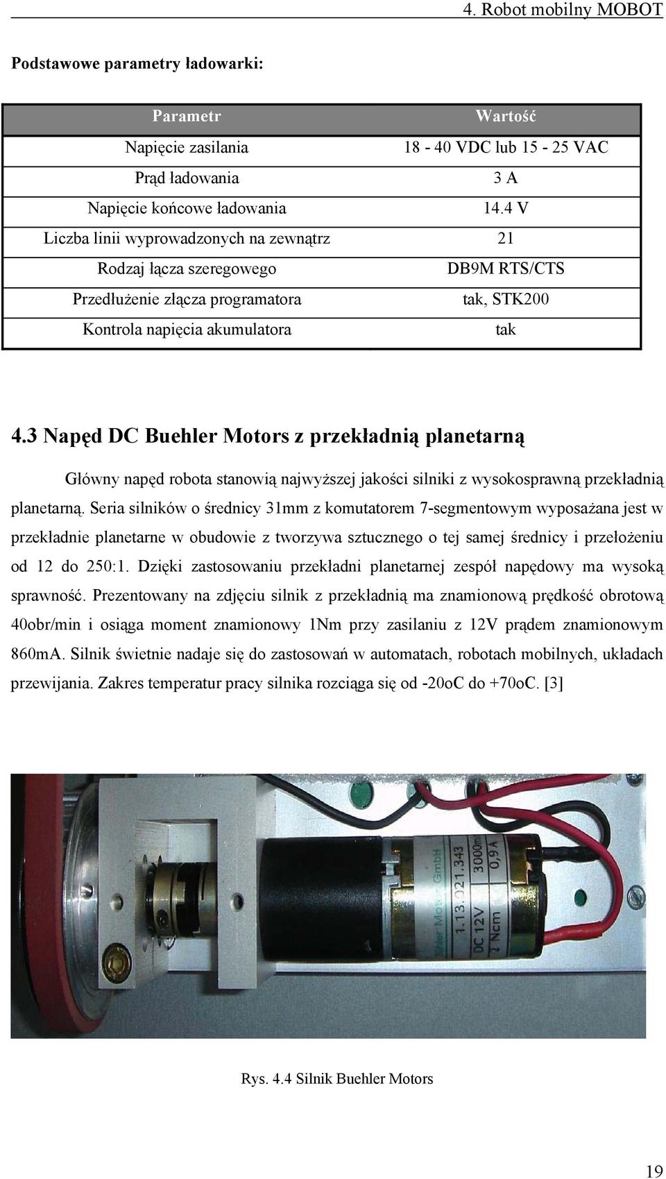 3 Napęd DC Buehler Motors z przekładnią planetarną Główny napęd robota stanowią najwyższej jakości silniki z wysokosprawną przekładnią planetarną.