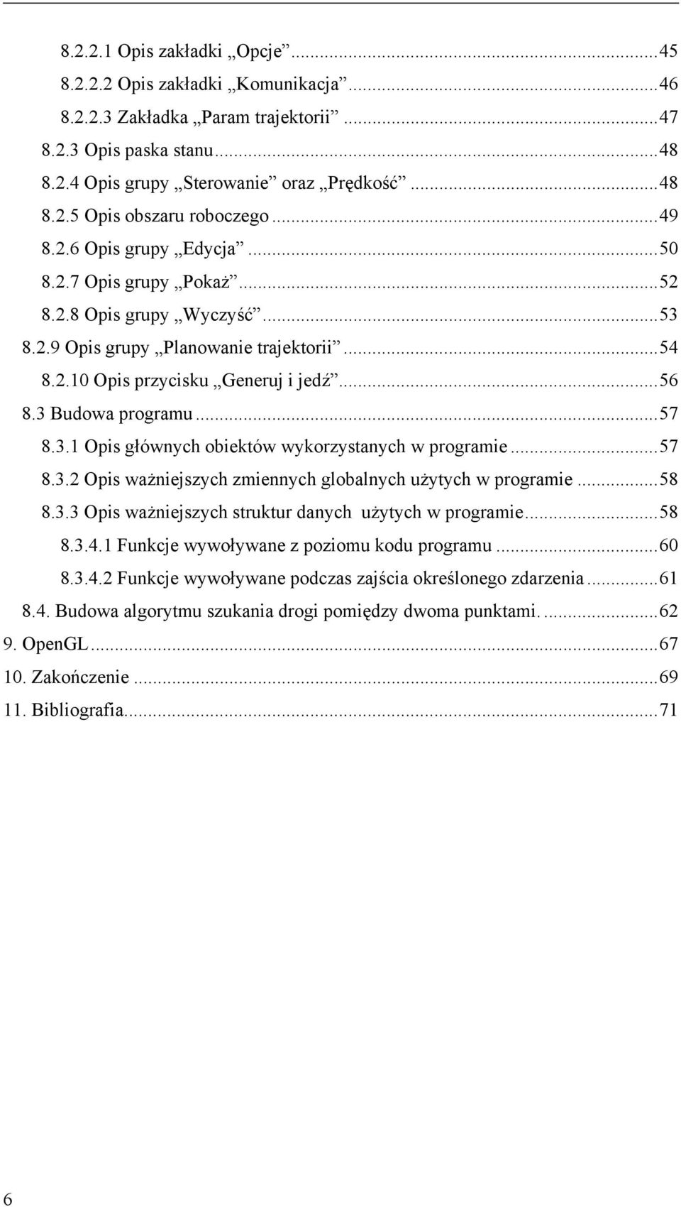 ..57 8.3.1 Opis głównych obiektów wykorzystanych w programie...57 8.3.2 Opis ważniejszych zmiennych globalnych użytych w programie...58 8.3.3 Opis ważniejszych struktur danych użytych w programie.