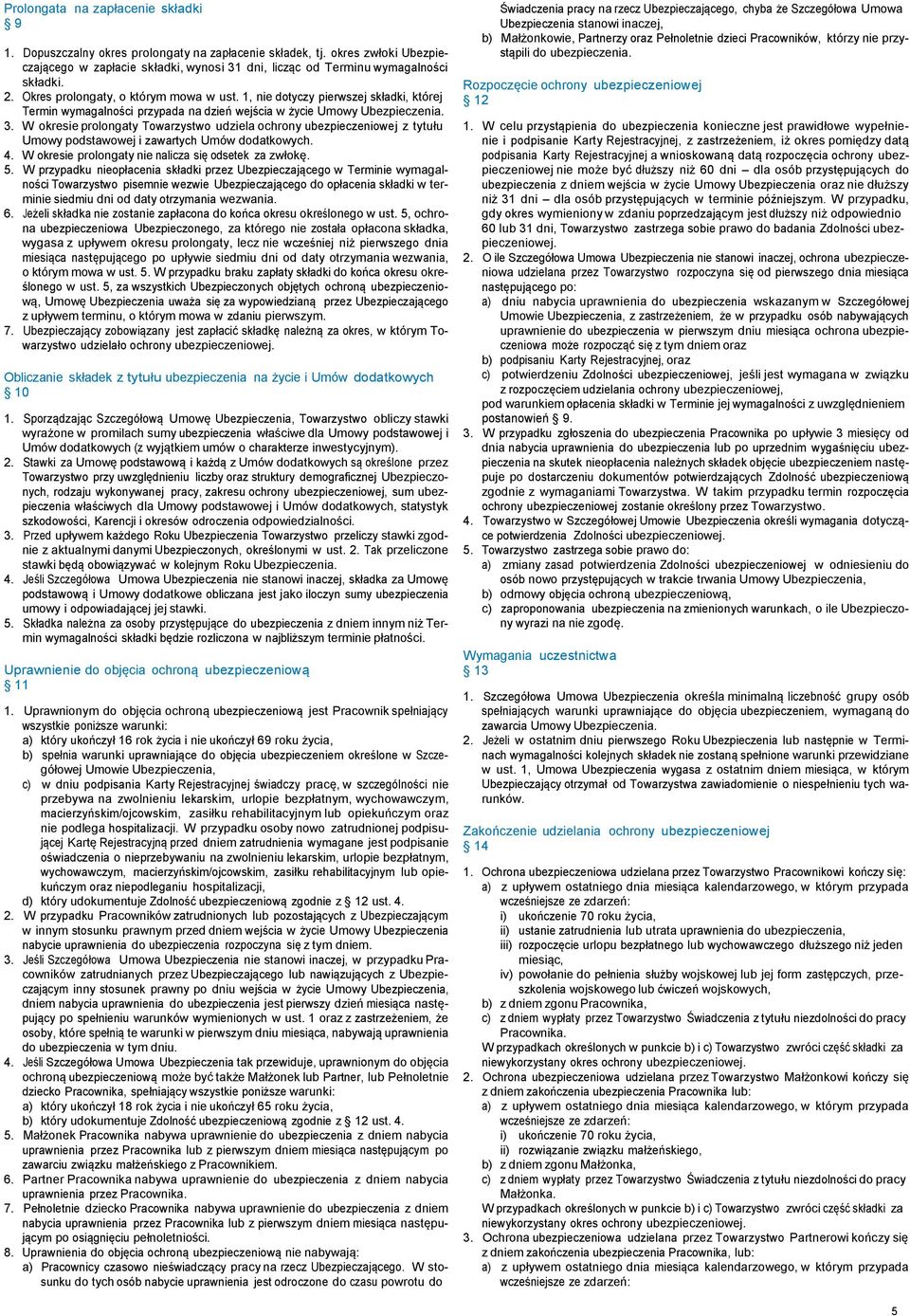 W okresie prolongaty Towarzystwo udziela ochrony ubezpieczeniowej z tytułu Umowy podstawowej i zawartych Umów dodatkowych. 4. W okresie prolongaty nie nalicza się odsetek za zwłokę. 5.