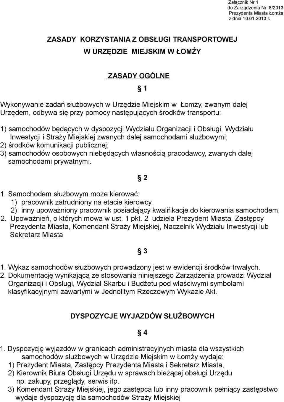 służbowymi; 2) środków komunikacji publicznej; 3) samochodów osobowych niebędących własnością pracodawcy, zwanych dalej samochodami prywatnymi. 1 2 1.