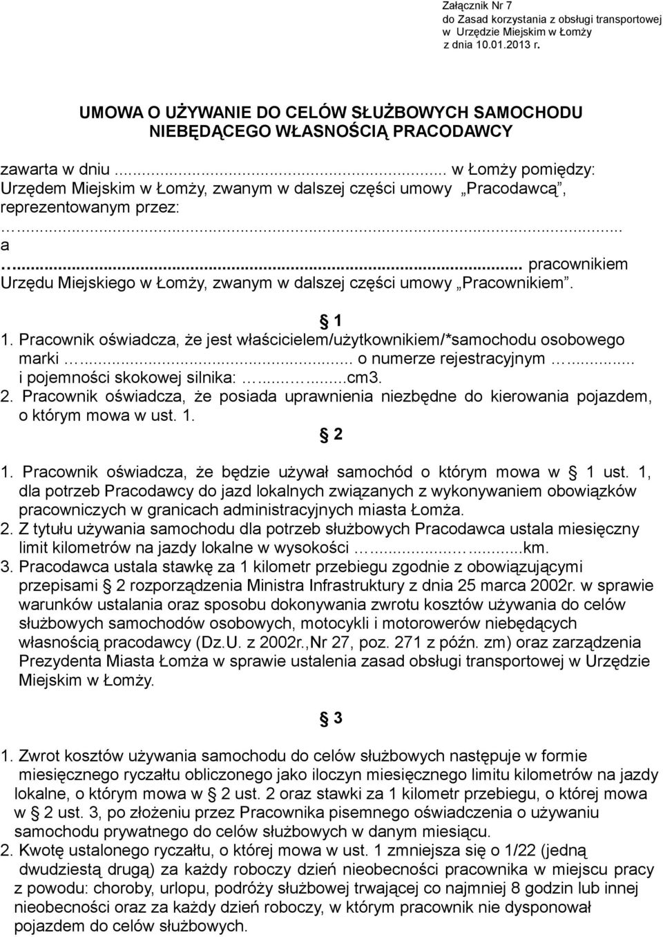 1 1. Pracownik oświadcza, że jest właścicielem/użytkownikiem/*samochodu osobowego marki.. o numerze rejestracyjnym i pojemności skokowej silnika:.....cm3. 2.