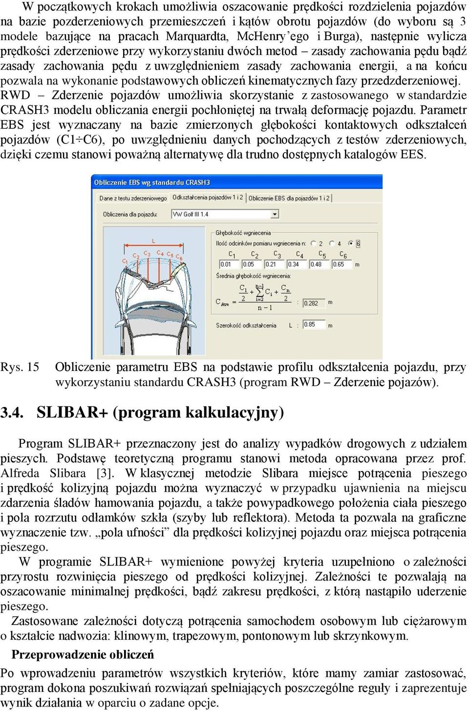 pozwala na wykonanie podstawowych obliczeń kinematycznych fazy przedzderzeniowej.