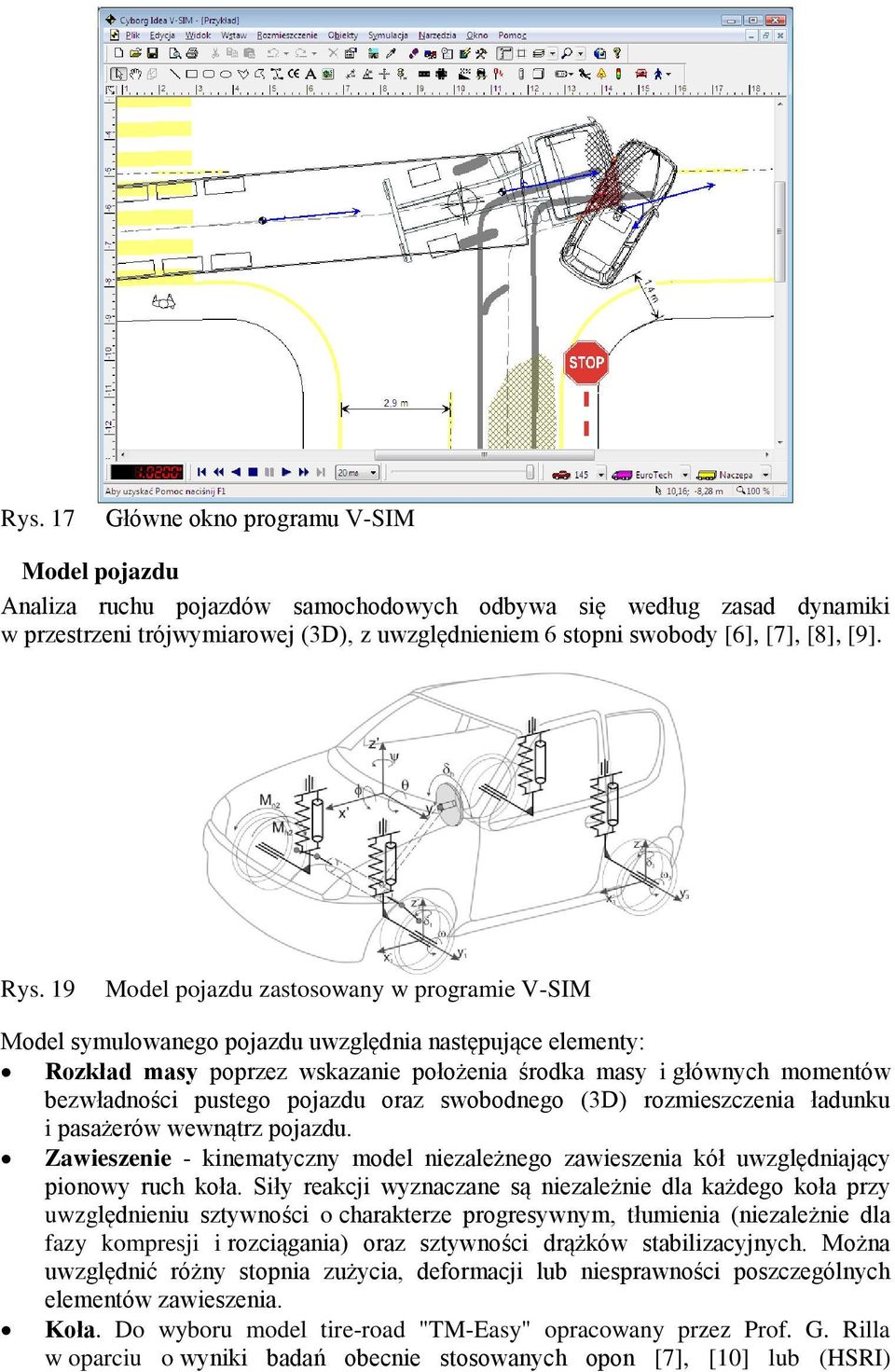 19 Model pojazdu zastosowany w programie V-SIM Model symulowanego pojazdu uwzględnia następujące elementy: Rozkład masy poprzez wskazanie położenia środka masy i głównych momentów bezwładności