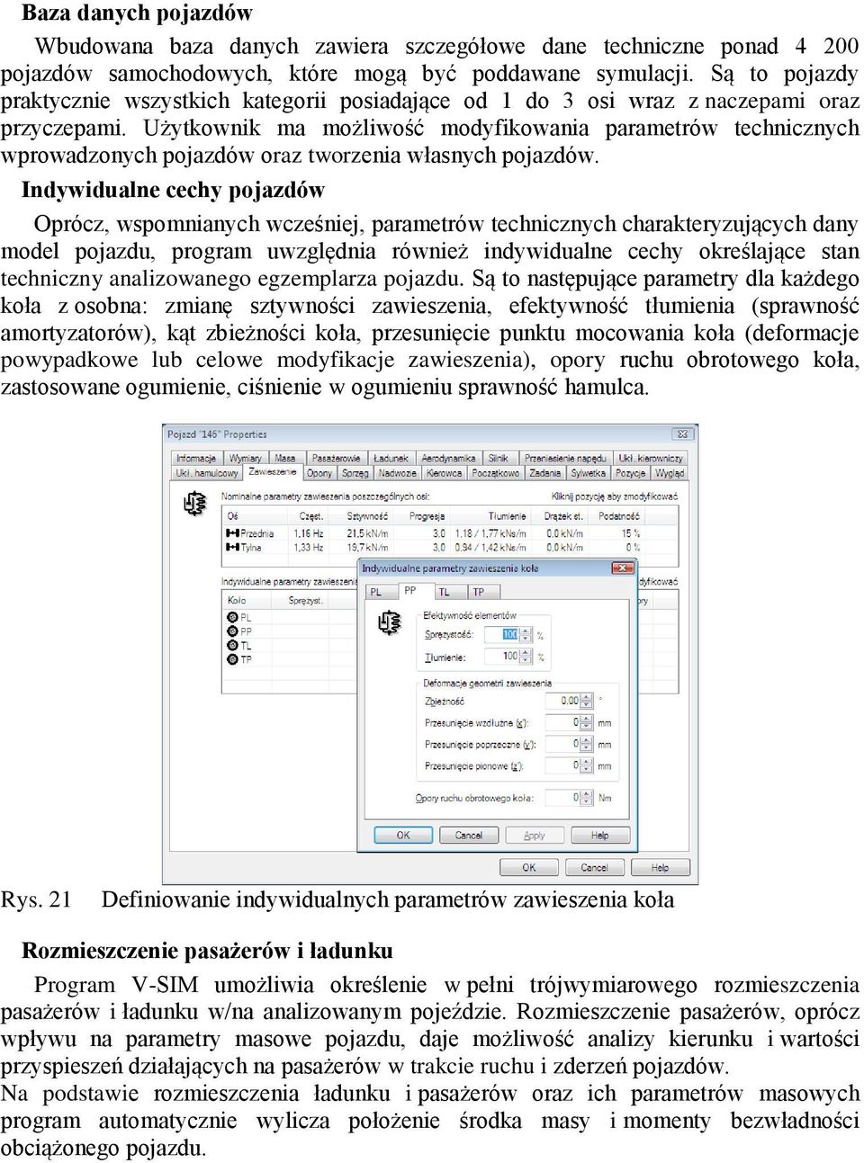 Użytkownik ma możliwość modyfikowania parametrów technicznych wprowadzonych pojazdów oraz tworzenia własnych pojazdów.