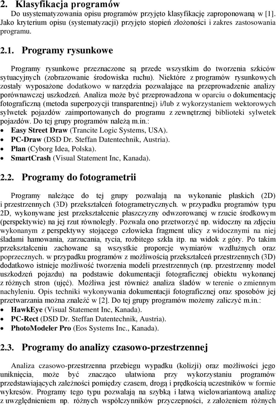 Programy rysunkowe Programy rysunkowe przeznaczone są przede wszystkim do tworzenia szkiców sytuacyjnych (zobrazowanie środowiska ruchu).