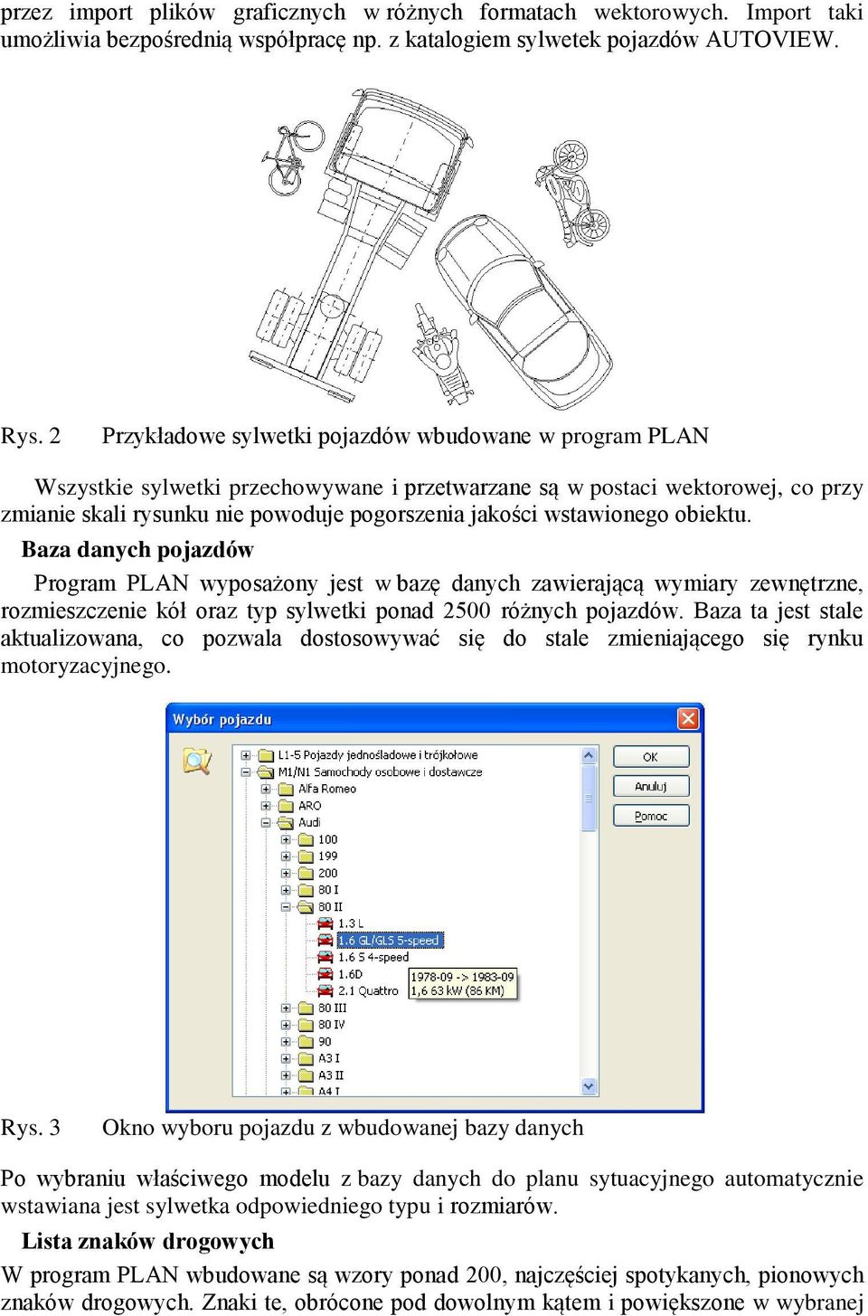 wstawionego obiektu. Baza danych pojazdów Program PLAN wyposażony jest w bazę danych zawierającą wymiary zewnętrzne, rozmieszczenie kół oraz typ sylwetki ponad 2500 różnych pojazdów.