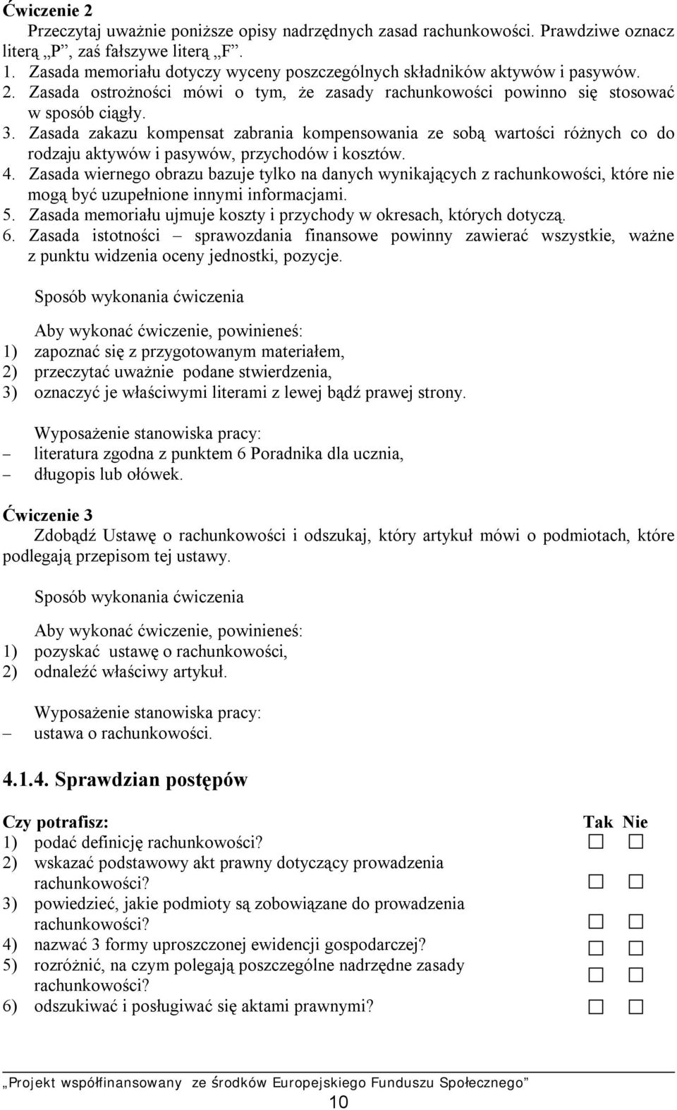 Zasada zakazu kompensat zabrania kompensowania ze sobą wartości różnych co do rodzaju aktywów i pasywów, przychodów i kosztów. 4.