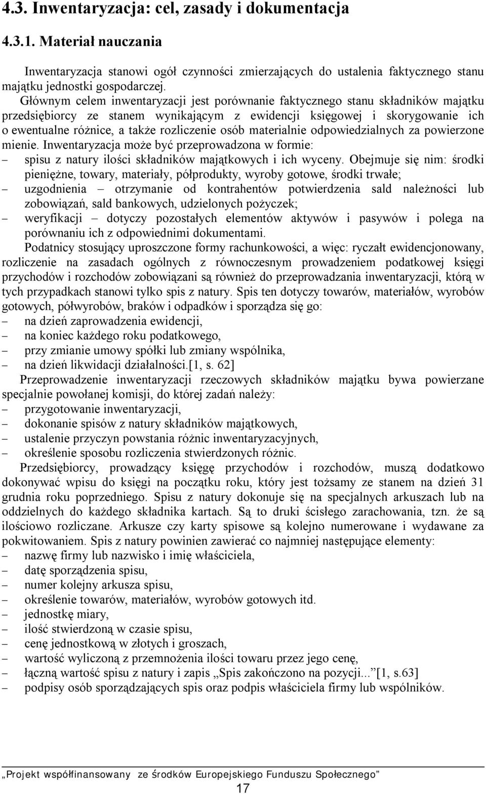 rozliczenie osób materialnie odpowiedzialnych za powierzone mienie. Inwentaryzacja może być przeprowadzona w formie: spisu z natury ilości składników majątkowych i ich wyceny.