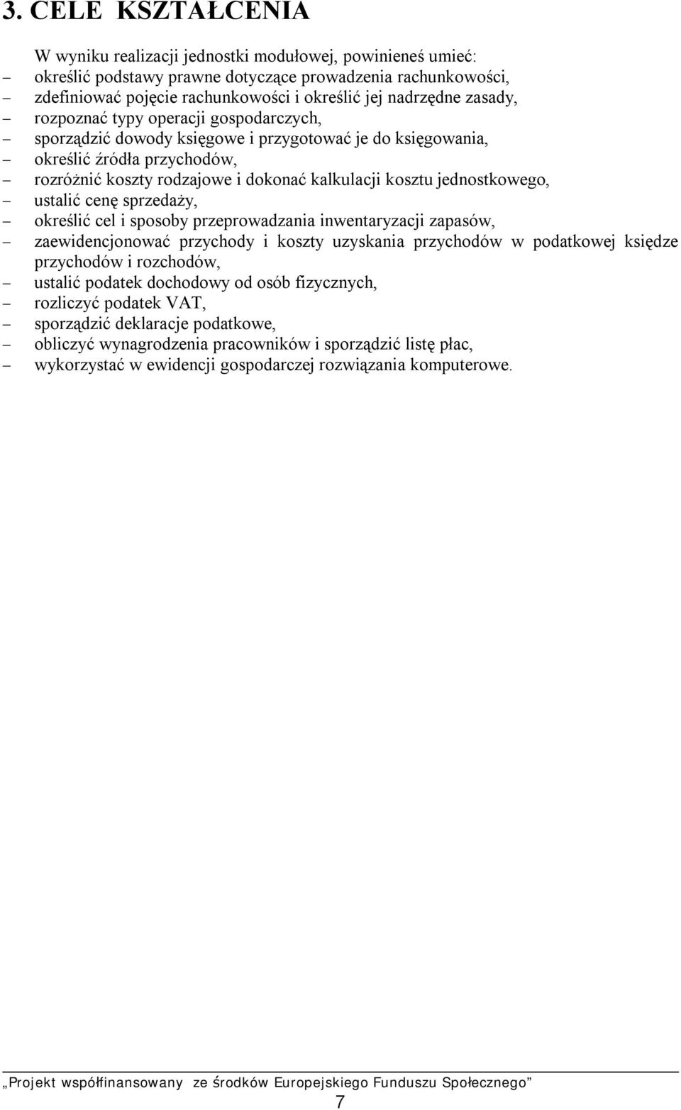 jednostkowego, ustalić cenę sprzedaży, określić cel i sposoby przeprowadzania inwentaryzacji zapasów, zaewidencjonować przychody i koszty uzyskania przychodów w podatkowej księdze przychodów i