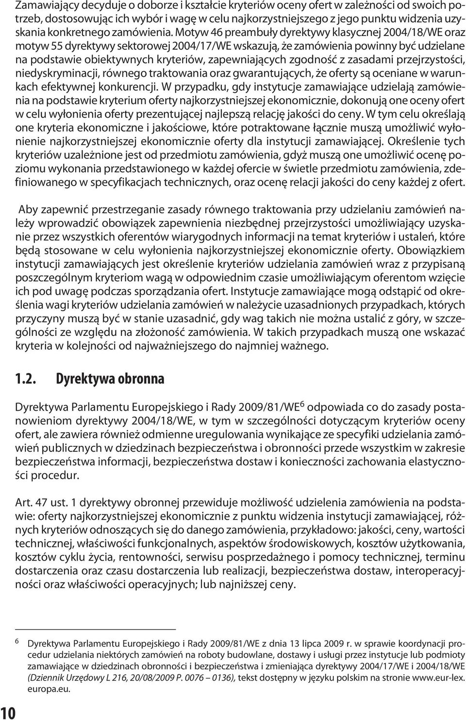 Motyw 46 preambuły dyrektywy klasycznej 2004/18/WE oraz motyw 55 dyrektywy sektorowej 2004/17/WE wskazują, że zamówienia powinny być udzielane na podstawie obiektywnych kryteriów, zapewniających