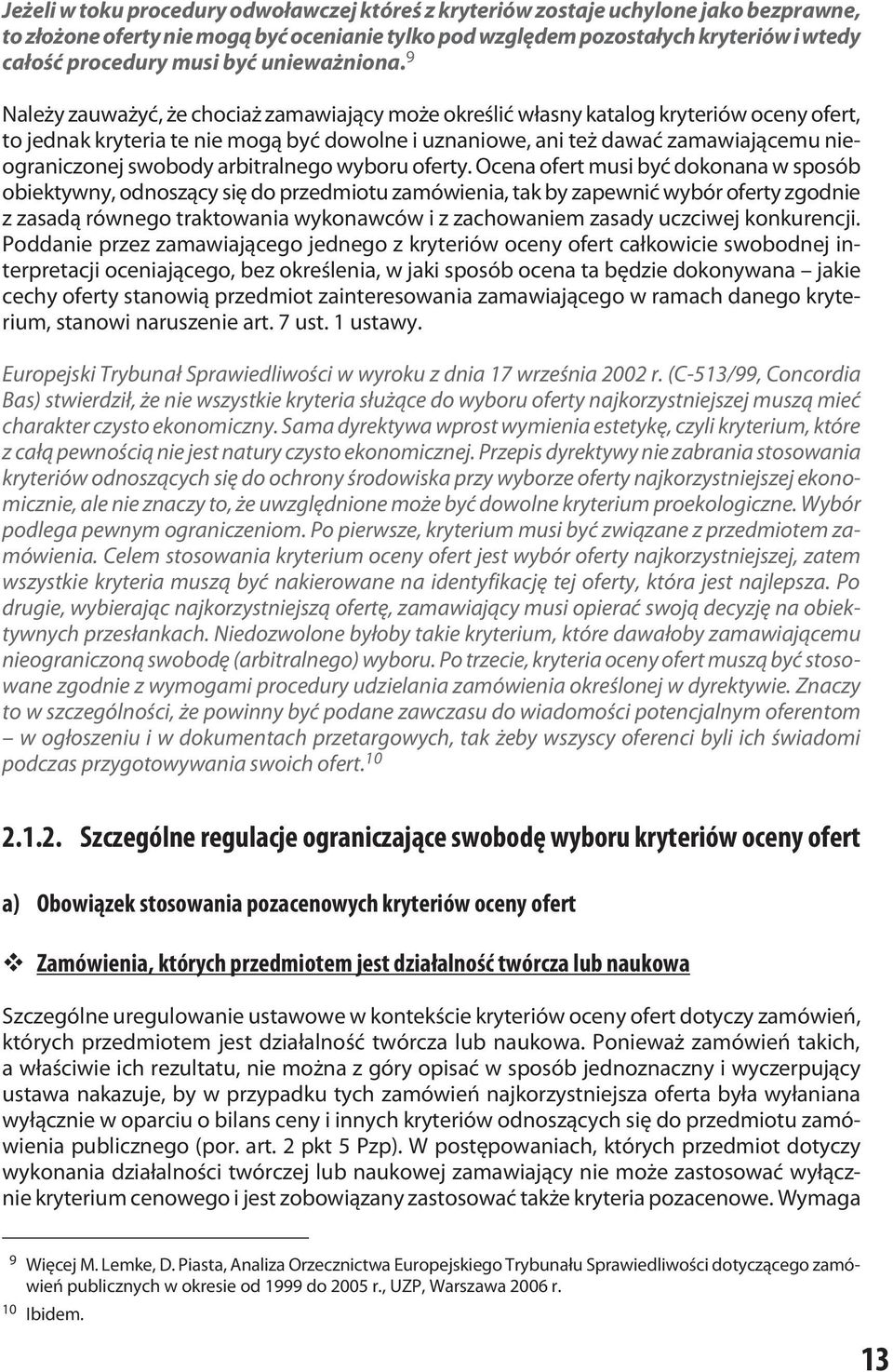 9 Należy zauważyć, że chociaż zamawiający może określić własny katalog kryteriów oceny ofert, to jednak kryteria te nie mogą być dowolne i uznaniowe, ani też dawać zamawiającemu nieograniczonej