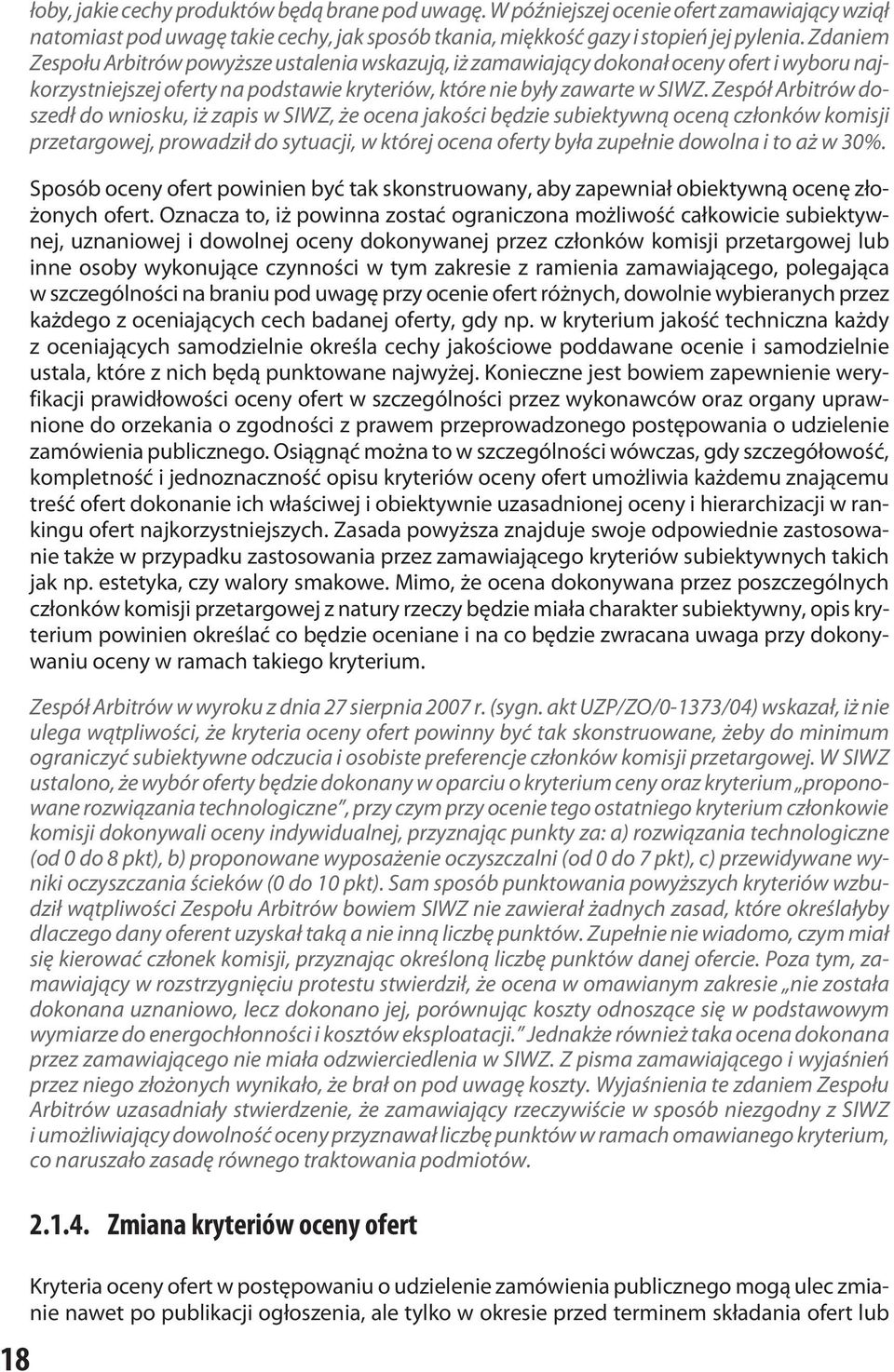 Zespół Arbitrów doszedł do wniosku, iż zapis w SIWZ, że ocena jakości będzie subiektywną oceną członków komisji przetargowej, prowadził do sytuacji, w której ocena oferty była zupełnie dowolna i to