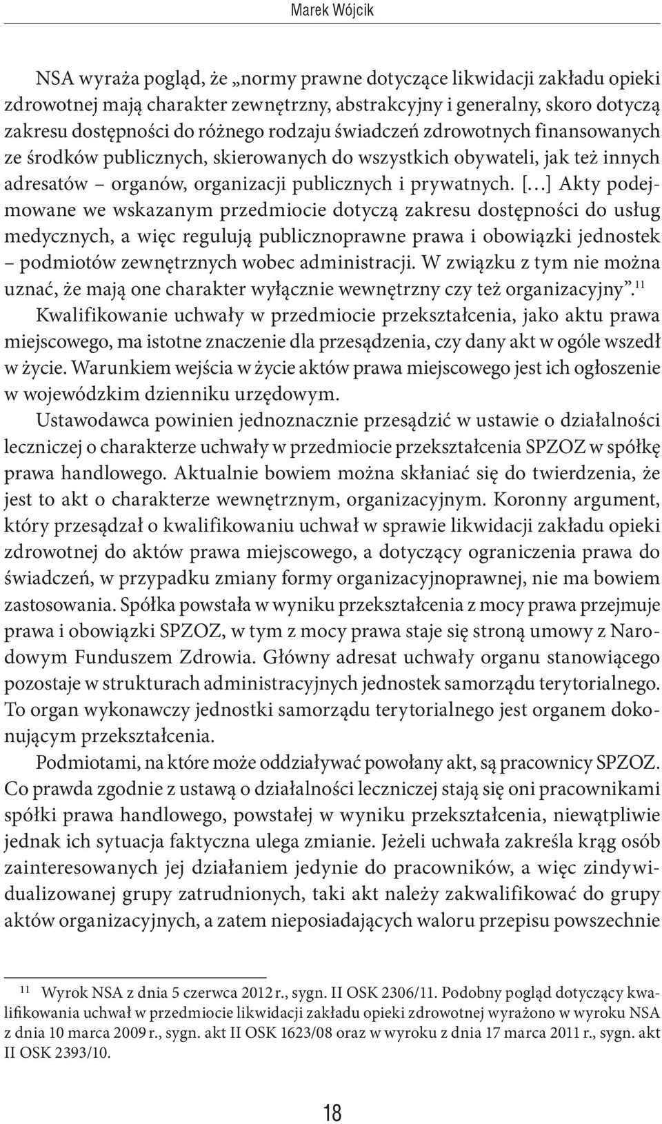 [ ] Akty podejmowane we wskazanym przedmiocie dotyczą zakresu dostępności do usług medycznych, a więc regulują publicznoprawne prawa i obowiązki jednostek podmiotów zewnętrznych wobec administracji.