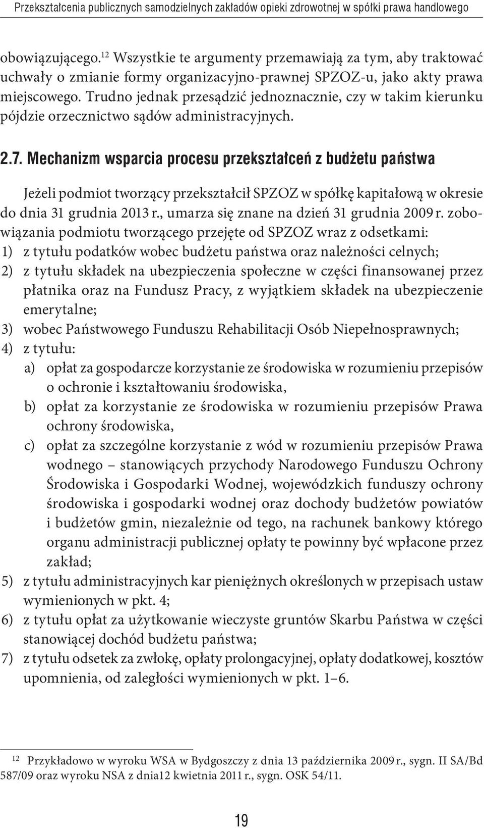 Trudno jednak przesądzić jednoznacznie, czy w takim kierunku pójdzie orzecznictwo sądów administracyjnych. 2.7.