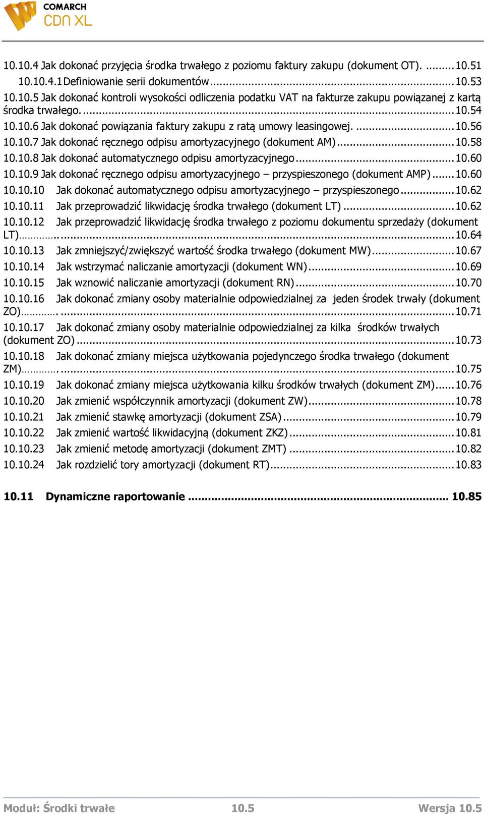 .. 10.60 10.10.9 Jak dokonać ręcznego odpisu amortyzacyjnego przyspieszonego (dokument AMP)... 10.60 10.10.10 Jak dokonać automatycznego odpisu amortyzacyjnego przyspieszonego... 10.62 10.10.11 Jak przeprowadzić likwidację środka trwałego (dokument LT).