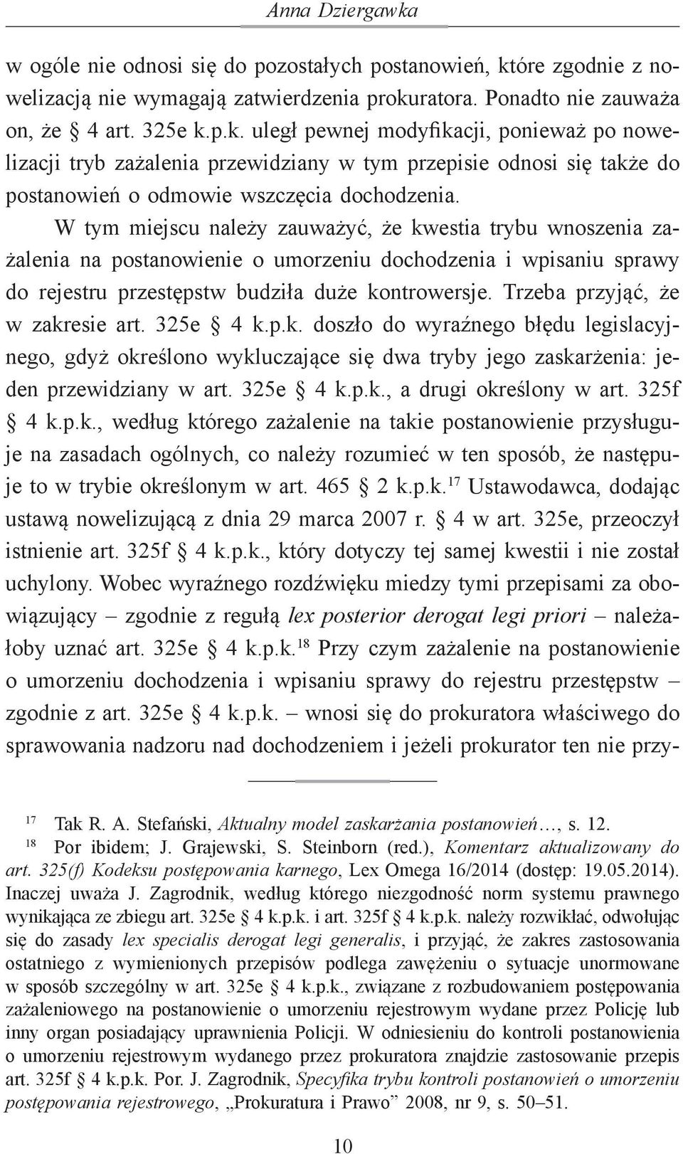 Trzeba przyjąć, że w zakresie art. 325e 4 k.p.k. doszło do wyraźnego błędu legislacyjnego, gdyż określono wykluczające się dwa tryby jego zaskarżenia: jeden przewidziany w art. 325e 4 k.p.k., a drugi określony w art.