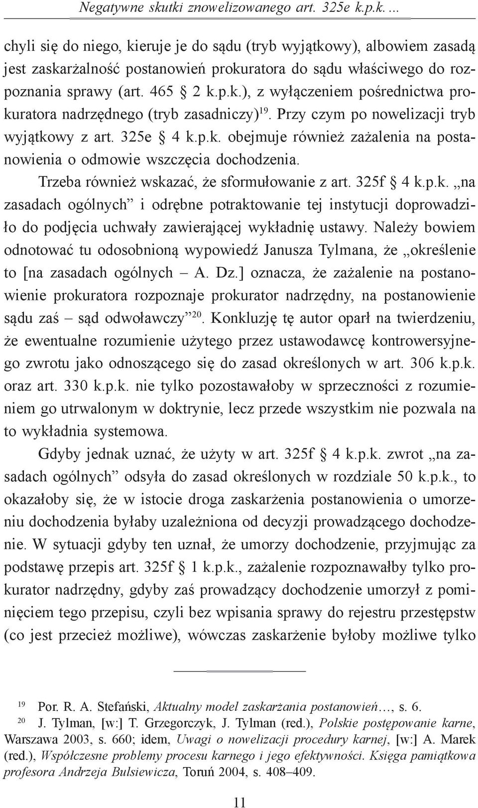 Trzeba również wskazać, że sformułowanie z art. 325f 4 k.p.k. na zasadach ogólnych i odrębne potraktowanie tej instytucji doprowadziło do podjęcia uchwały zawierającej wykładnię ustawy.