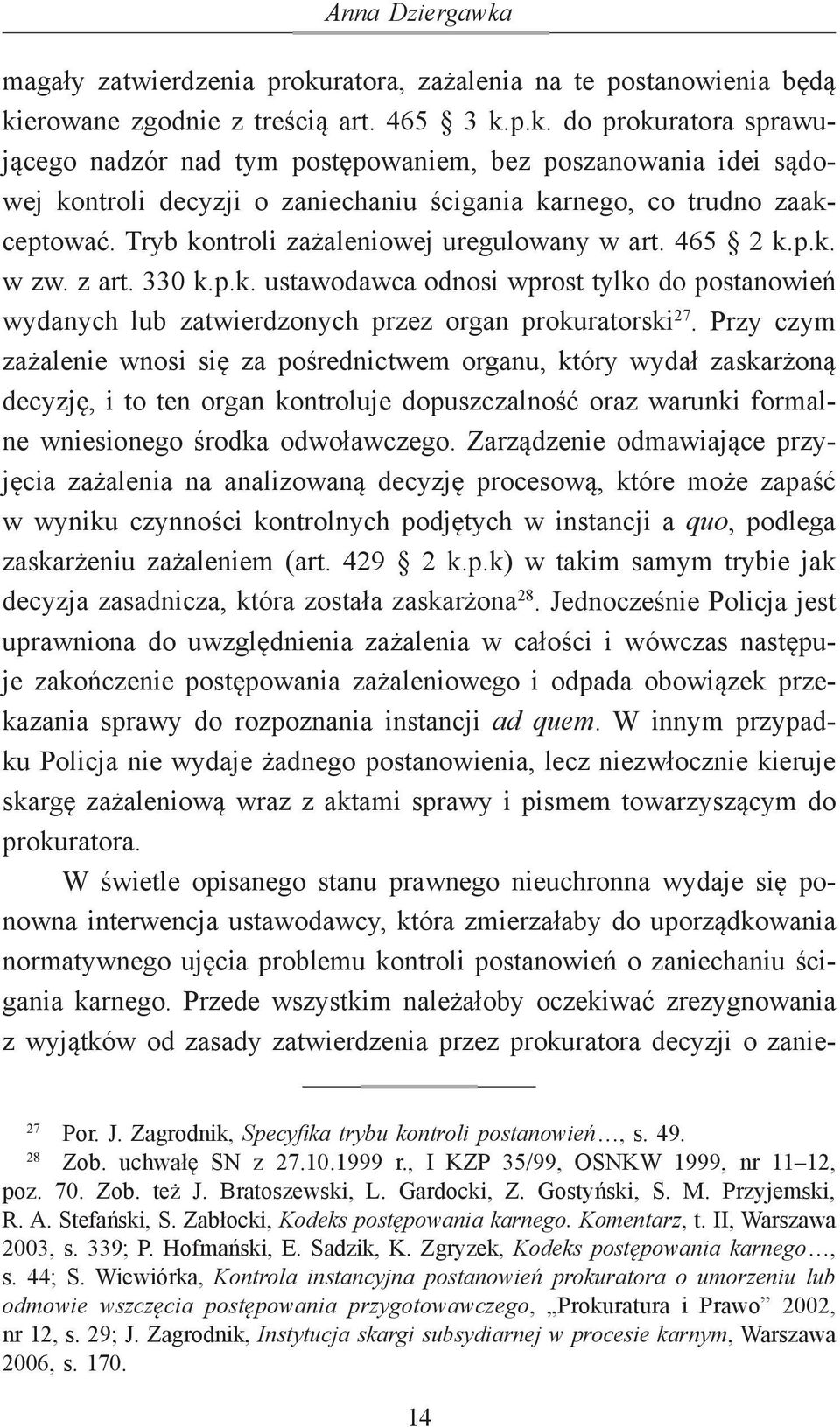 Przy czym zażalenie wnosi się za pośrednictwem organu, który wydał zaskarżoną decyzję, i to ten organ kontroluje dopuszczalność oraz warunki formalne wniesionego środka odwoławczego.