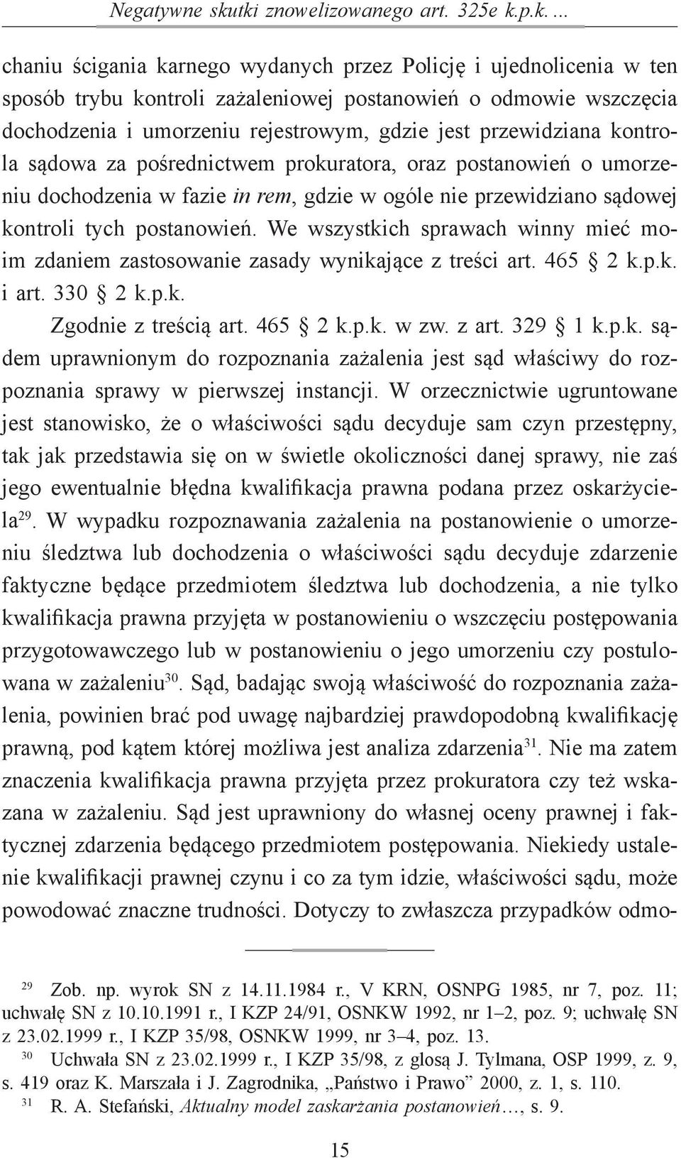 rejestrowym, gdzie jest przewidziana kontrola sądowa za pośrednictwem prokuratora, oraz postanowień o umorzeniu dochodzenia w fazie in rem, gdzie w ogóle nie przewidziano sądowej kontroli tych