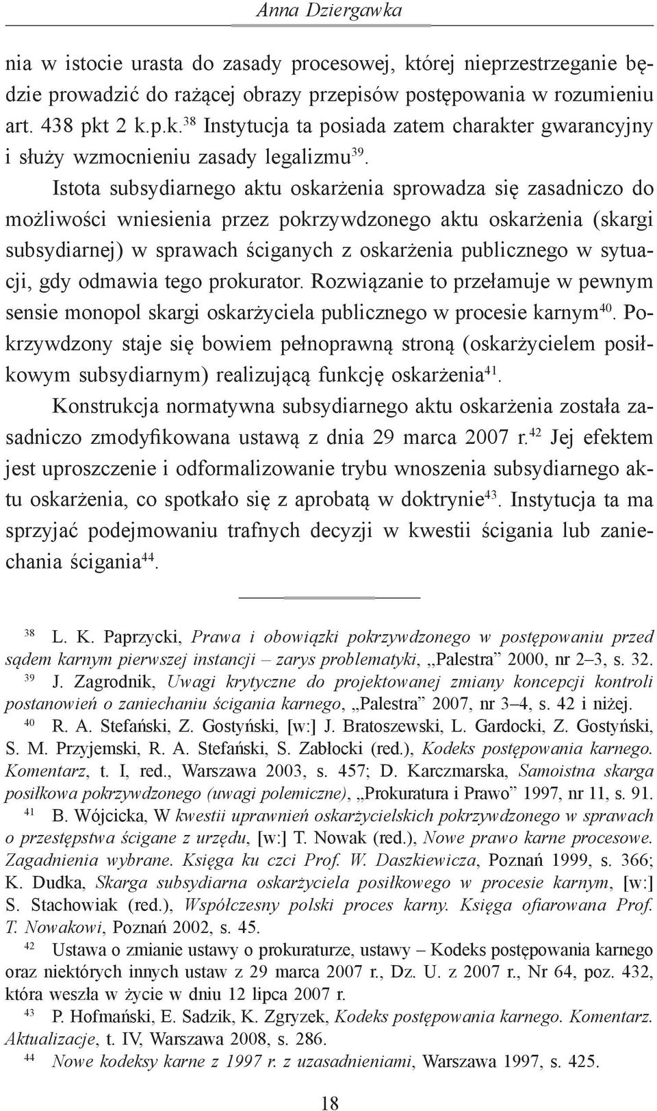 sytuacji, gdy odmawia tego prokurator. Rozwiązanie to przełamuje w pewnym sensie monopol skargi oskarżyciela publicznego w procesie karnym 40.