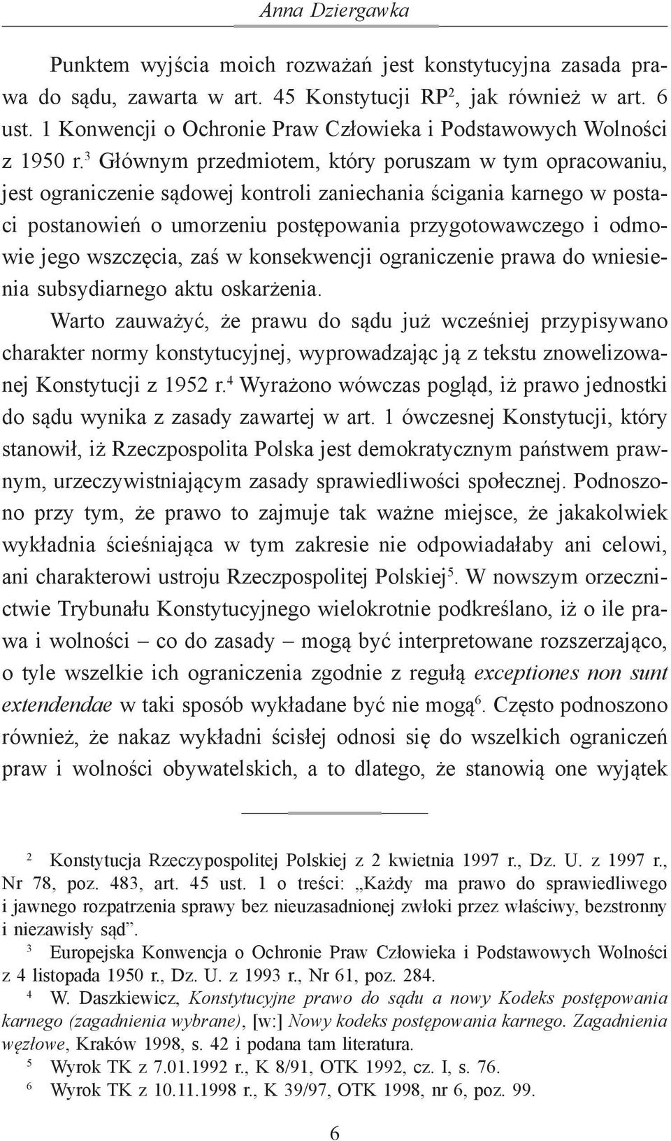 3 Głównym przedmiotem, który poruszam w tym opracowaniu, jest ograniczenie sądowej kontroli zaniechania ścigania karnego w postaci postanowień o umorzeniu postępowania przygotowawczego i odmowie jego