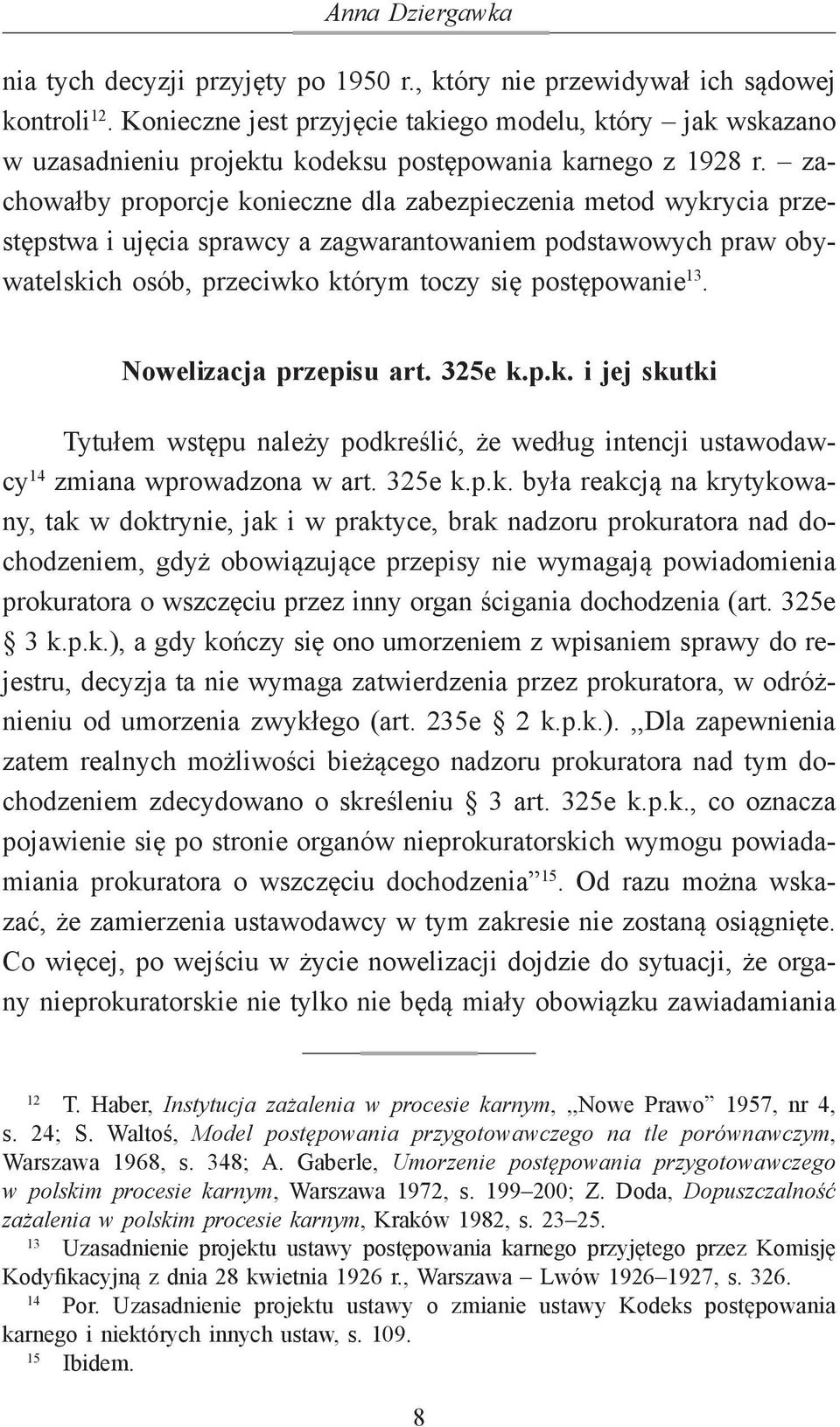 zachowałby proporcje konieczne dla zabezpieczenia metod wykrycia przestępstwa i ujęcia sprawcy a zagwarantowaniem podstawowych praw obywatelskich osób, przeciwko którym toczy się postępowanie 13.