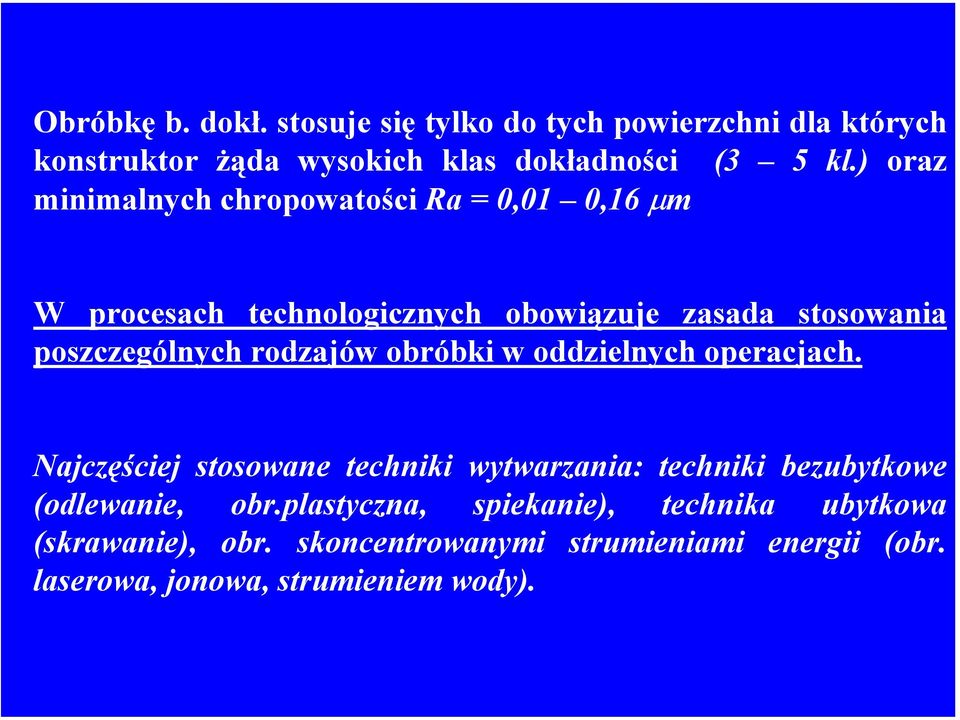 rodzajów obróbki w oddzielnych operacjach. Najczęściej stosowane techniki wytwarzania: techniki bezubytkowe (odlewanie, obr.