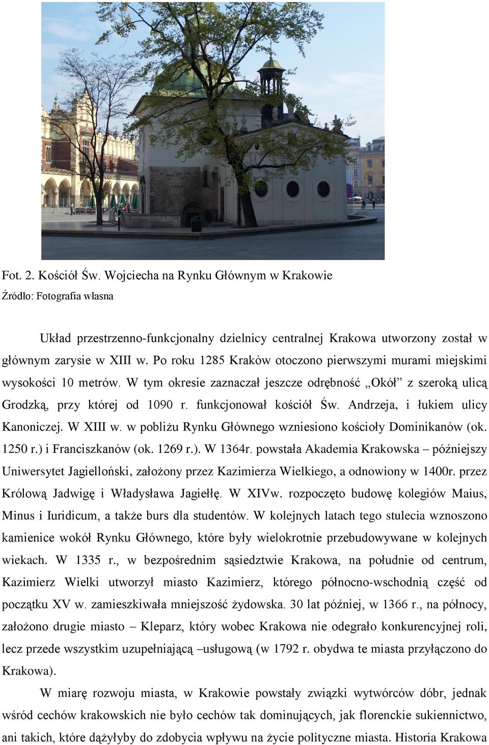 Andrzeja, i łukiem ulicy Kanoniczej. W XIII w. w pobliżu Rynku Głównego wzniesiono kościoły Dominikanów (ok. 1250 r.) i Franciszkanów (ok. 1269 r.). W 1364r.